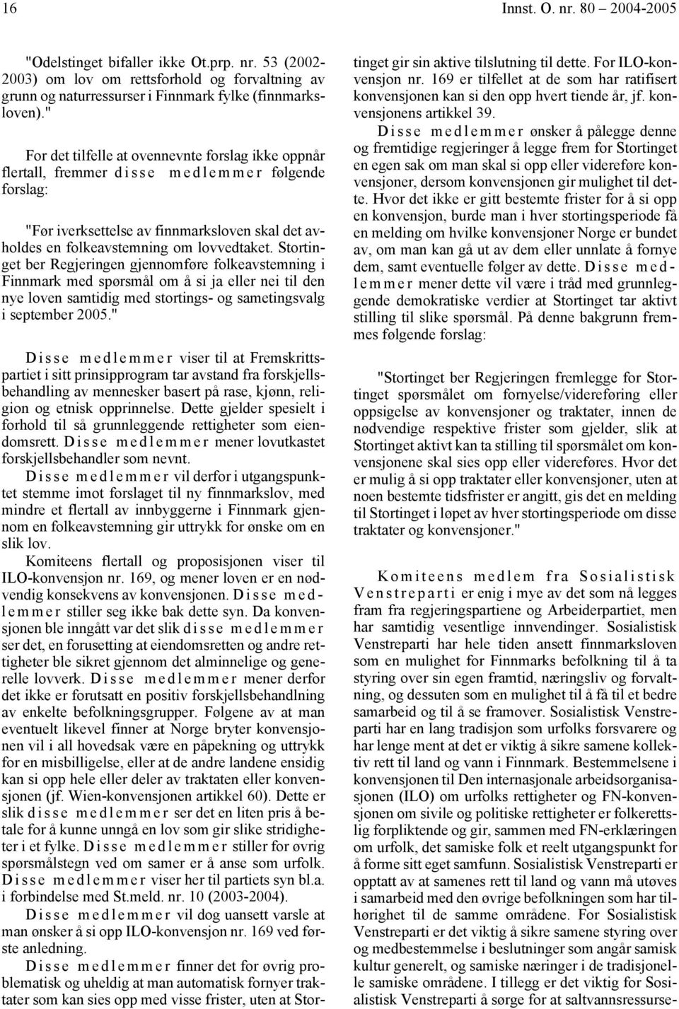 Stortinget ber Regjeringen gjennomføre folkeavstemning i Finnmark med spørsmål om å si ja eller nei til den nye loven samtidig med stortings- og sametingsvalg i september 2005.