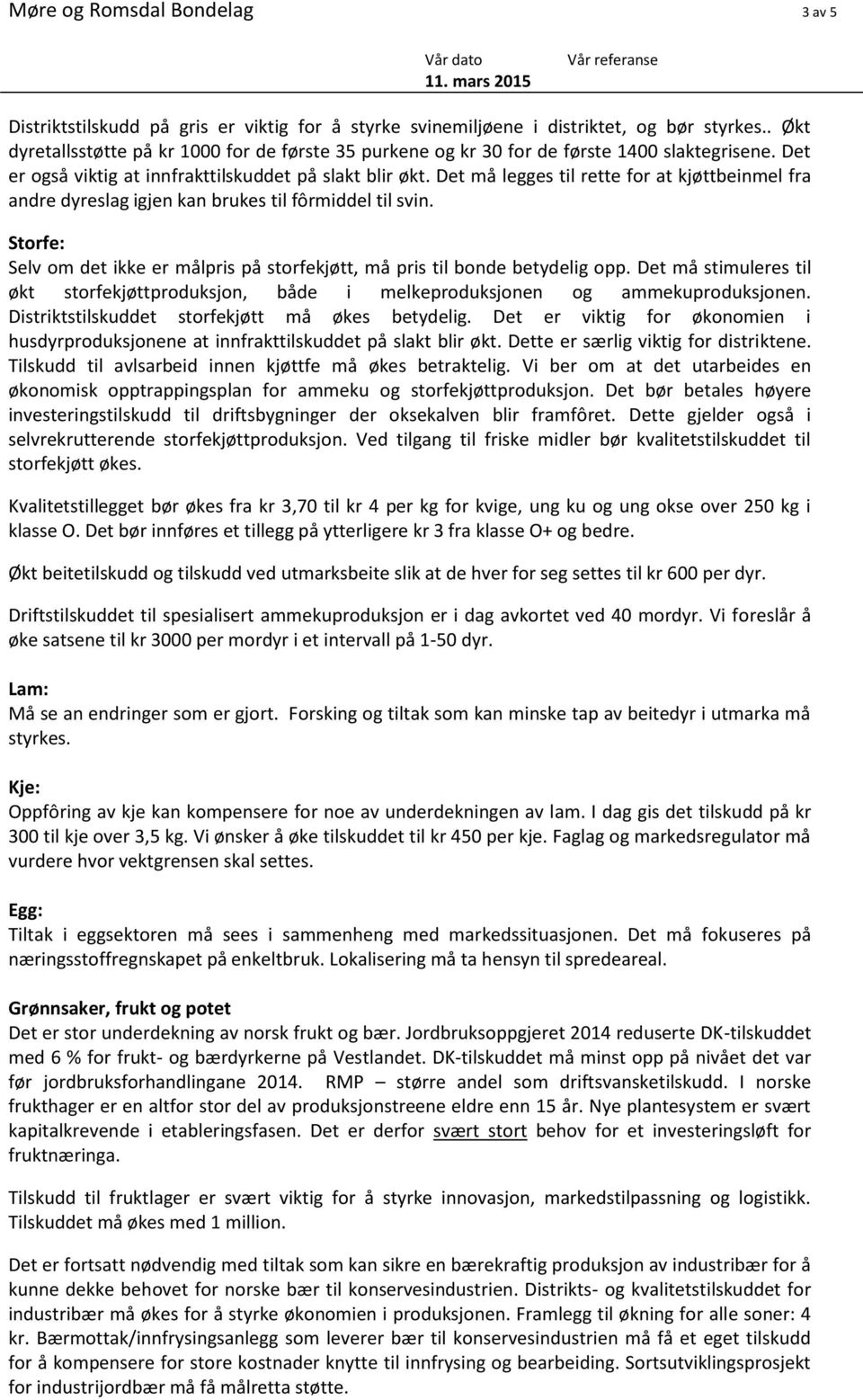 Det må legges til rette for at kjøttbeinmel fra andre dyreslag igjen kan brukes til fôrmiddel til svin. Storfe: Selv om det ikke er målpris på storfekjøtt, må pris til bonde betydelig opp.