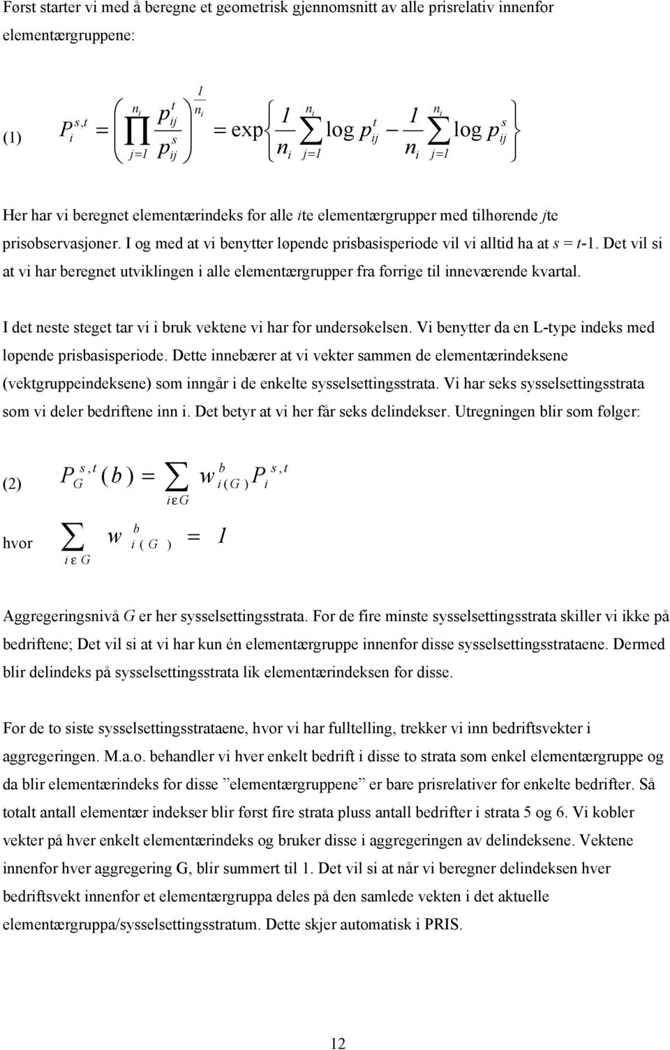 Det vl s at v har beregnet utvklngen alle elementærgrupper fra forrge tl nneværende kvartal. I det neste steget tar v bruk vektene v har for undersøkelsen.