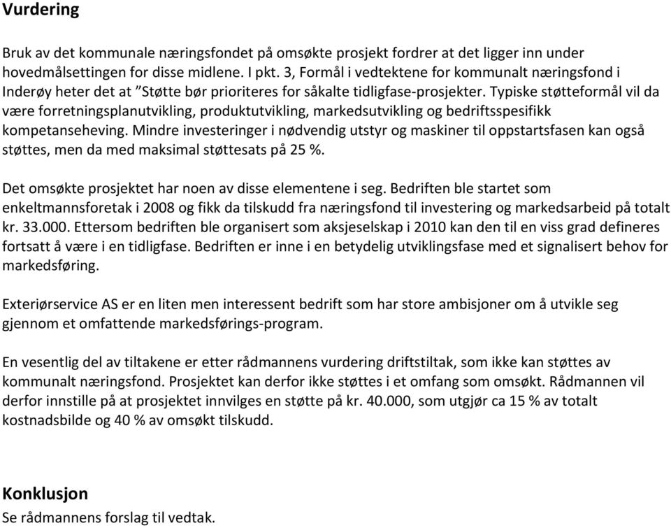 Typiske støtteformål vil da være forretningsplanutvikling, produktutvikling, markedsutvikling og bedriftsspesifikk kompetanseheving.