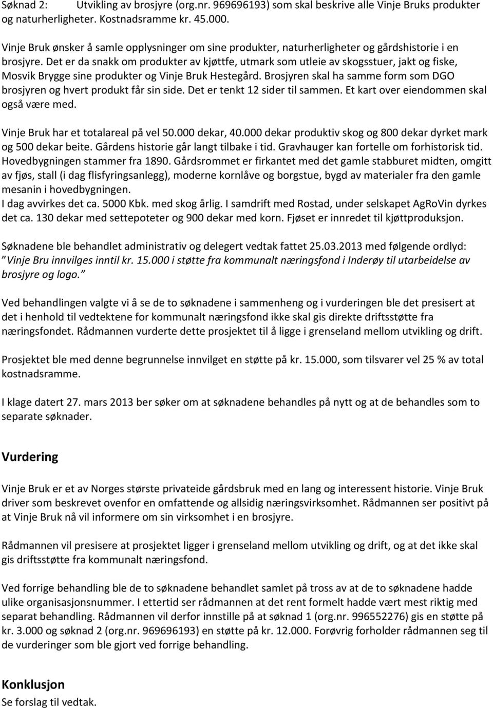 Det er da snakk om produkter av kjøttfe, utmark som utleie av skogsstuer, jakt og fiske, Mosvik Brygge sine produkter og Vinje Bruk Hestegård.