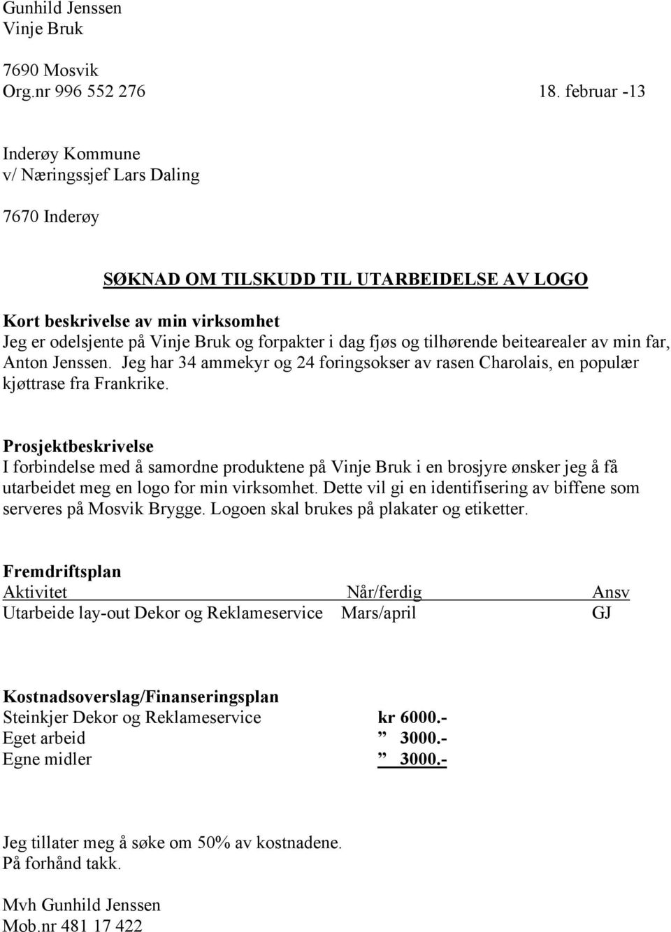 fjøs og tilhørende beitearealer av min far, Anton Jenssen. Jeg har 34 ammekyr og 24 foringsokser av rasen Charolais, en populær kjøttrase fra Frankrike.