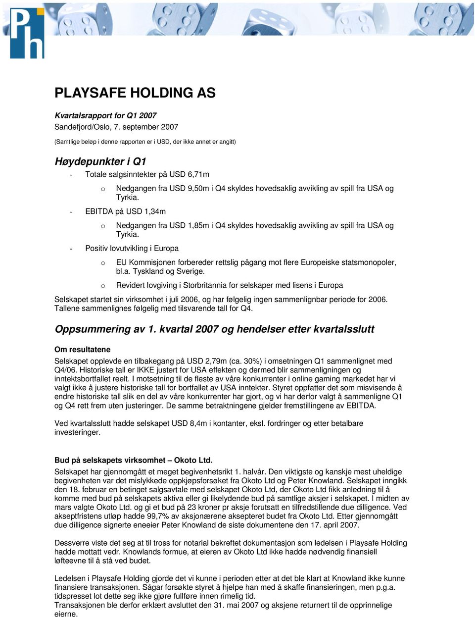 spill fra USA g Tyrkia. - EBITDA på USD 1,34m Nedgangen fra USD 1,85m i Q4 skyldes hvedsaklig avvikling av spill fra USA g Tyrkia.