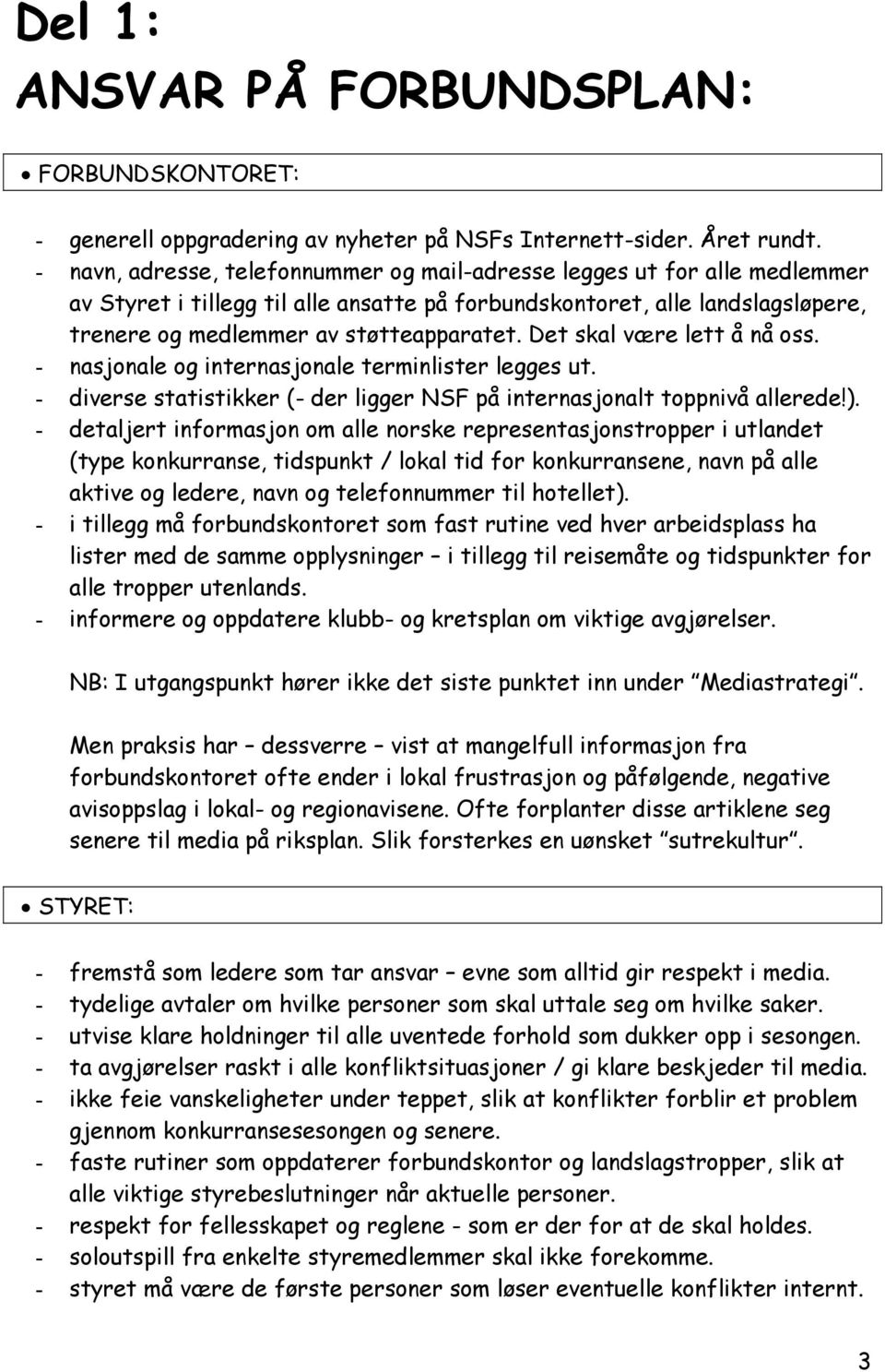 Det skal være lett å nå oss. - nasjonale og internasjonale terminlister legges ut. - diverse statistikker (- der ligger NSF på internasjonalt toppnivå allerede!).