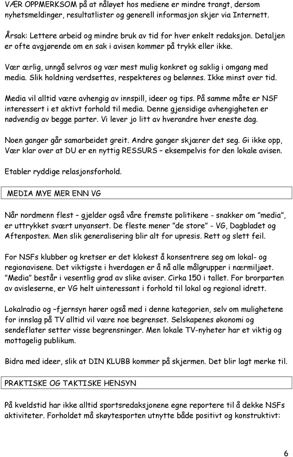 Vær ærlig, unngå selvros og vær mest mulig konkret og saklig i omgang med media. Slik holdning verdsettes, respekteres og belønnes. Ikke minst over tid.