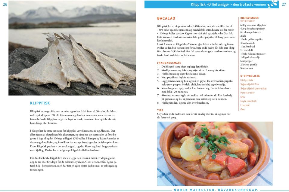 Bacalao Klippfisk har vi eksportert siden 1400-tallet, men det var ikke før på 1800-tallet spanske sjømenn og handelsfolk introduserte oss for retten vi i Norge kaller bacalao.