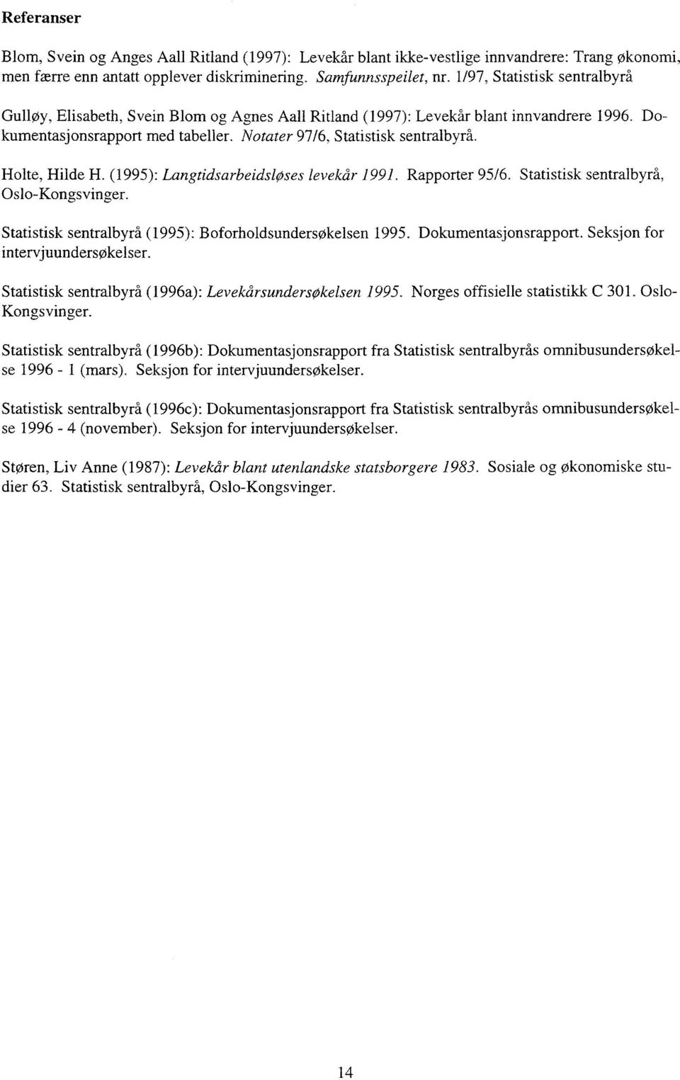 Holte, Hilde H. (995): Langtidsarbeidsløses levekår 99. Rapporter 95/6. Statistisk sentralbyrå, Oslo-Kongsvinger. Statistisk sentralbyrå (995): B oforholdsundersøkelsen 995. Dokumentasjonsrapport.