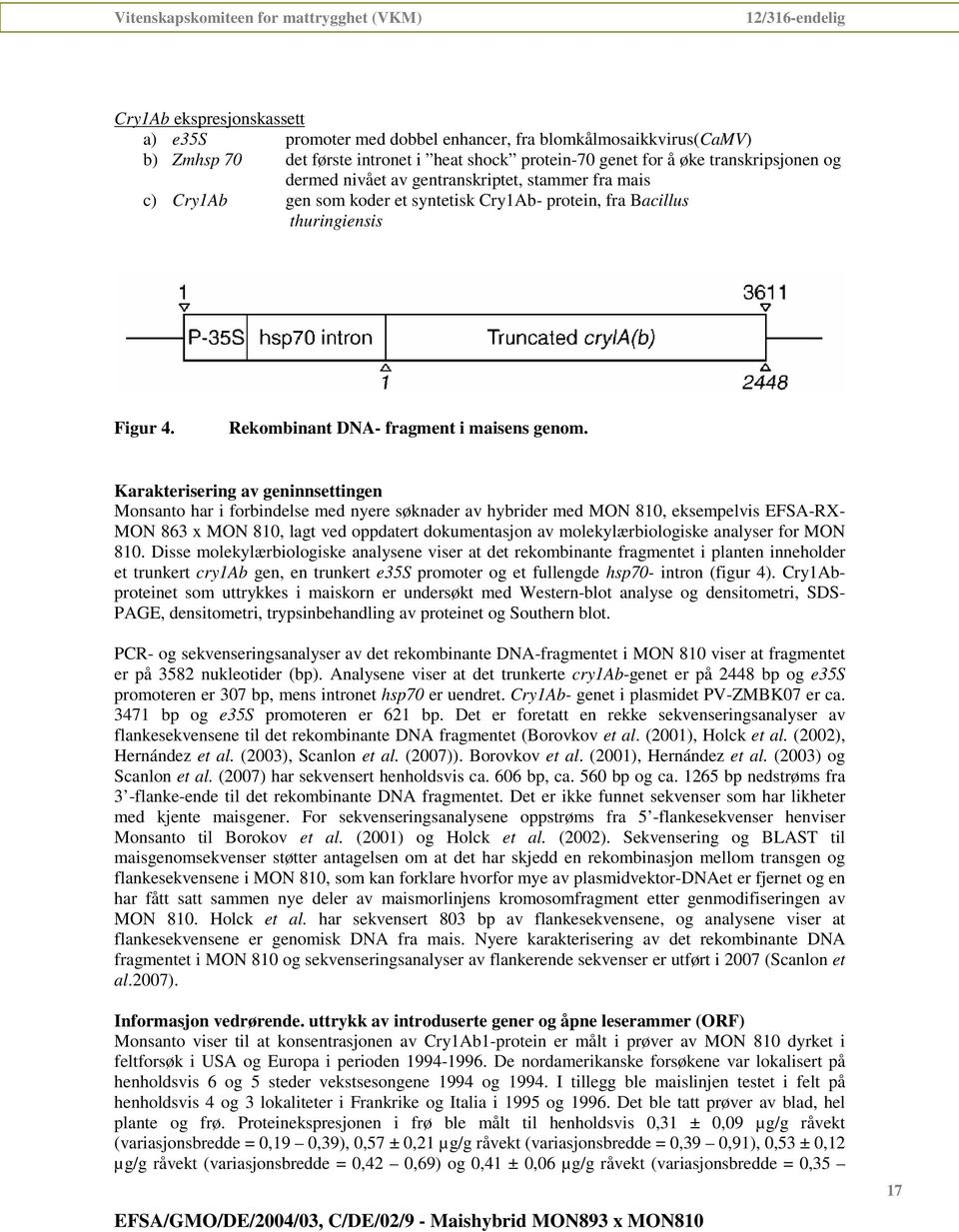 Karakterisering av geninnsettingen Monsanto har i forbindelse med nyere søknader av hybrider med MON 810, eksempelvis EFSA-RX- MON 863 x MON 810, lagt ved oppdatert dokumentasjon av