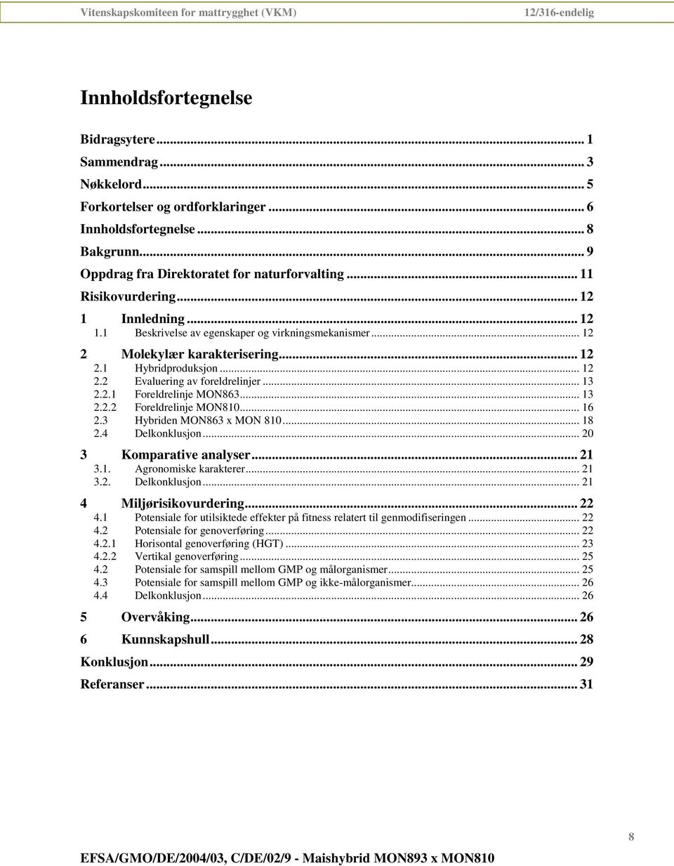 .. 13 2.2.1 Foreldrelinje MON863... 13 2.2.2 Foreldrelinje MON810... 16 2.3 Hybriden MON863 x MON 810... 18 2.4 Delkonklusjon... 20 3 Komparative analyser... 21 3.1. Agronomiske karakterer... 21 3.2. Delkonklusjon... 21 4 Miljørisikovurdering.