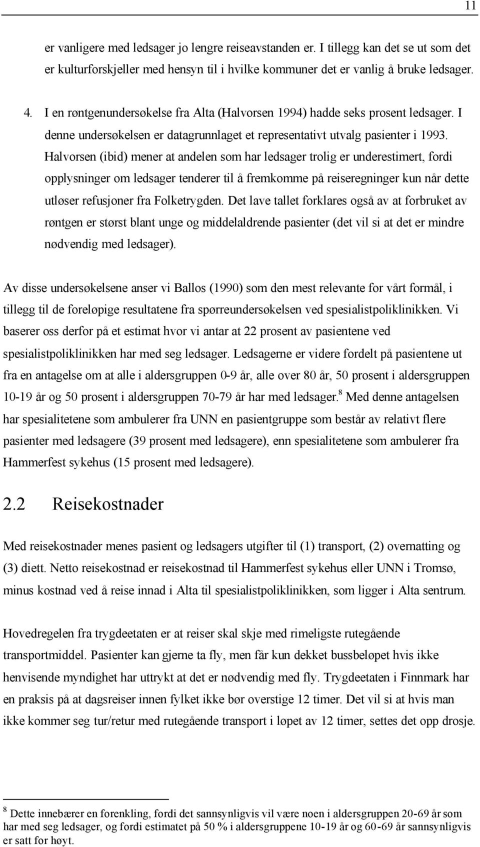 Halvorsen (ibid) mener at andelen som har ledsager trolig er underestimert, fordi opplysninger om ledsager tenderer til å fremkomme på reiseregninger kun når dette utløser refusjoner fra Folketrygden.