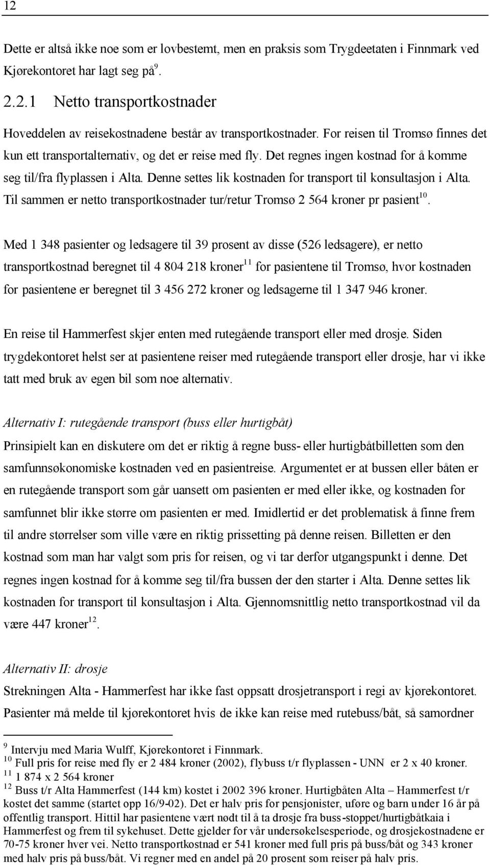 Denne settes lik kostnaden for transport til konsultasjon i Alta. Til sammen er netto transportkostnader tur/retur Tromsø 2 564 kroner pr pasient 10.