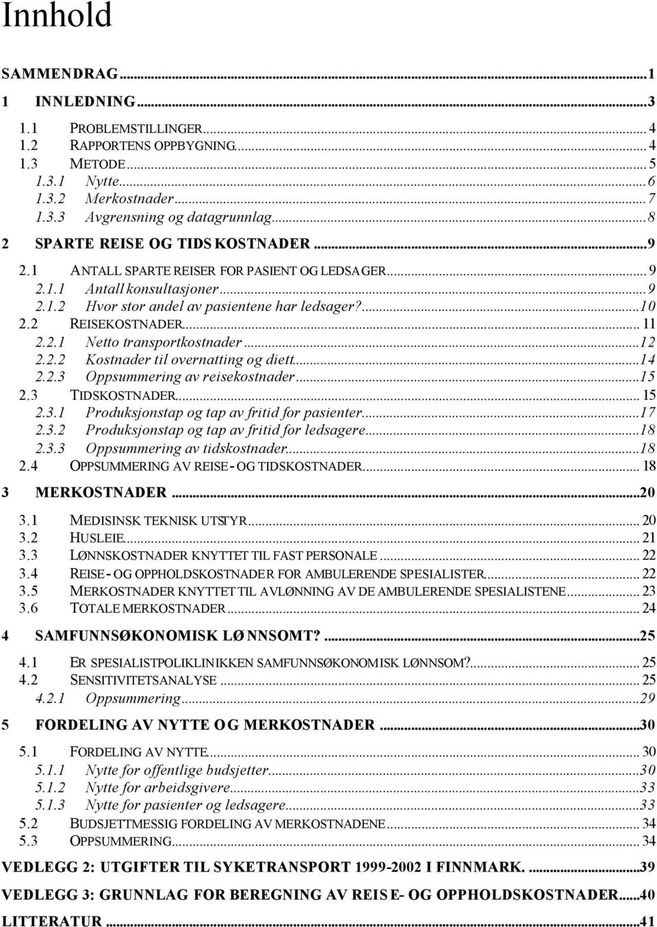 2 REISEKOSTNADER... 11 2.2.1 Netto transportkostnader...12 2.2.2 Kostnader til overnatting og diett...14 2.2.3 Oppsummering av reisekostnader...15 2.3 TIDSKOSTNADER... 15 2.3.1 Produksjonstap og tap av fritid for pasienter.