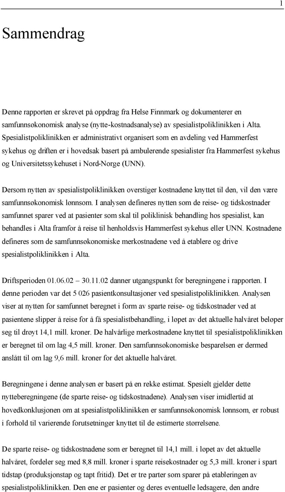 i Nord-Norge (UNN). Dersom nytten av spesialistpoliklinikken overstiger kostnadene knyttet til den, vil den være samfunnsøkonomisk lønnsom.