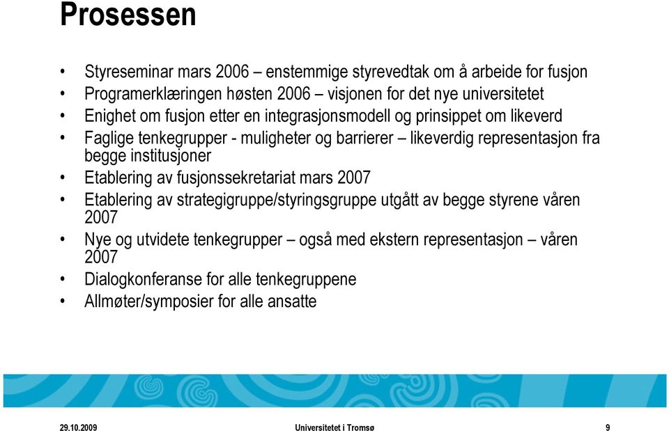 begge institusjoner Etablering av fusjonssekretariat mars 2007 Etablering av strategigruppe/styringsgruppe utgått av begge styrene våren 2007 Nye og