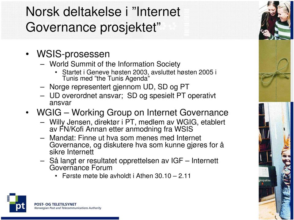 Governance Willy Jensen, direktør i PT, medlem av WGIG, etablert av FN/Kofi Annan etter anmodning fra WSIS Mandat: Finne ut hva som menes med Internet