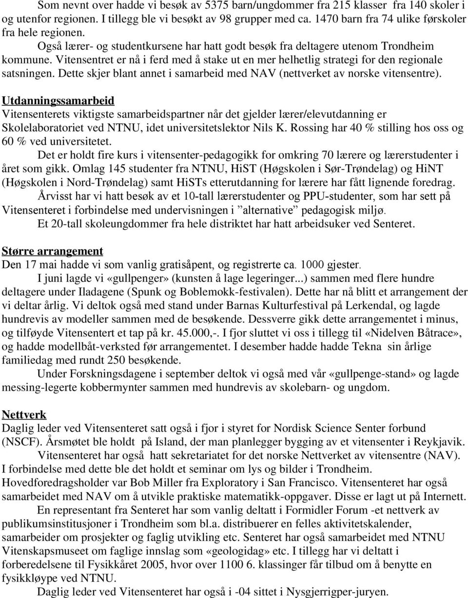 Vitensentret er nå i ferd med å stake ut en mer helhetlig strategi for den regionale satsningen. Dette skjer blant annet i samarbeid med NAV (nettverket av norske vitensentre).