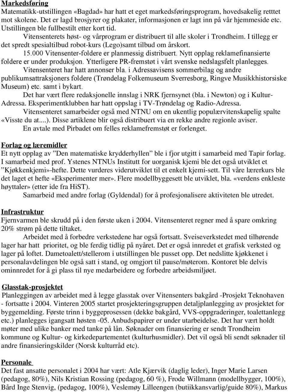 Vitensenterets høst- og vårprogram er distribuert til alle skoler i Trondheim. I tillegg er det spredt spesialtilbud robot-kurs (Lego)samt tilbud om årskort. 15.