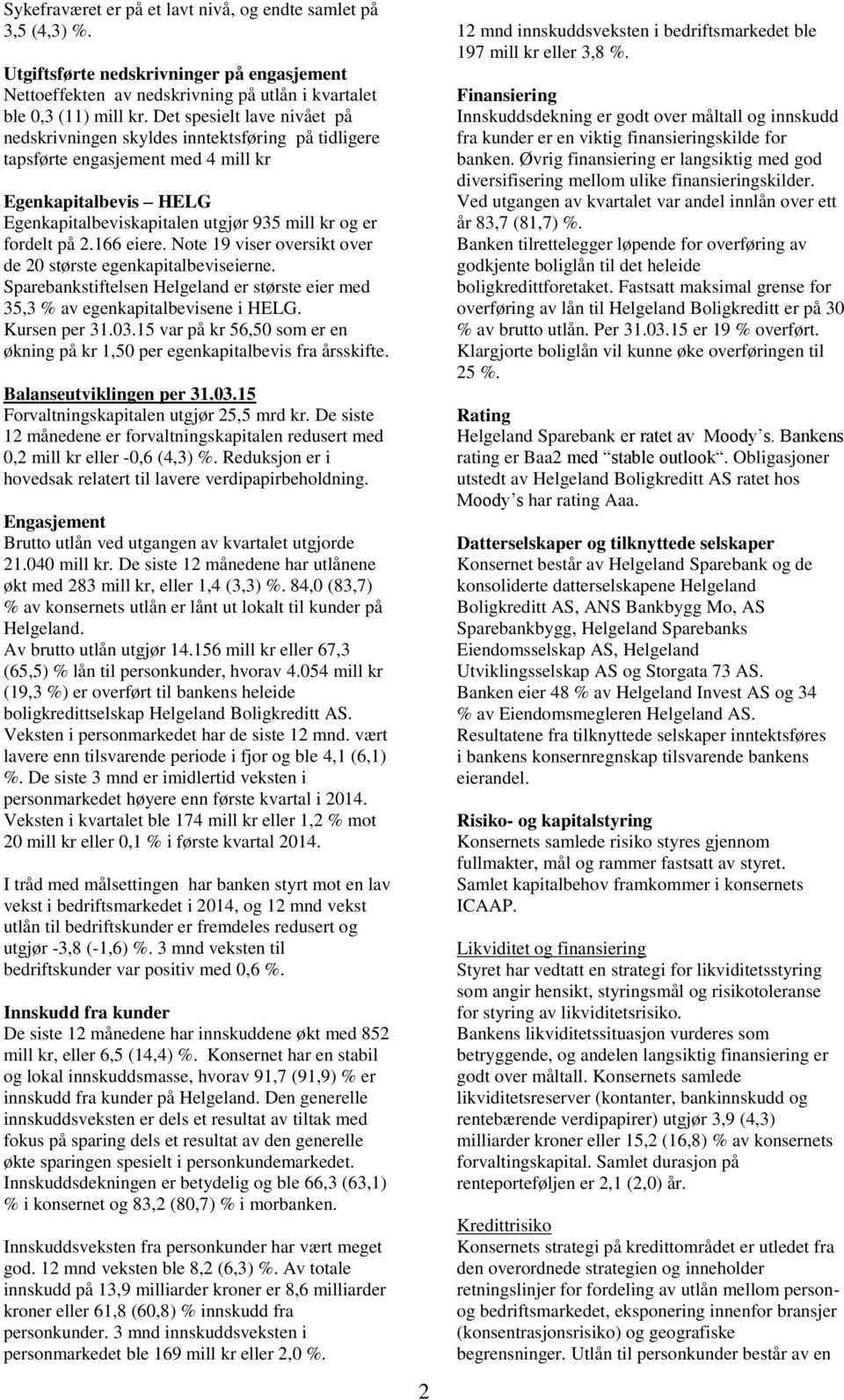 2.166 eiere. Note 19 viser oversikt over de 20 største egenkapitalbeviseierne. Sparebankstiftelsen Helgeland er største eier med 35,3 % av egenkapitalbevisene i HELG. Kursen per 31.03.