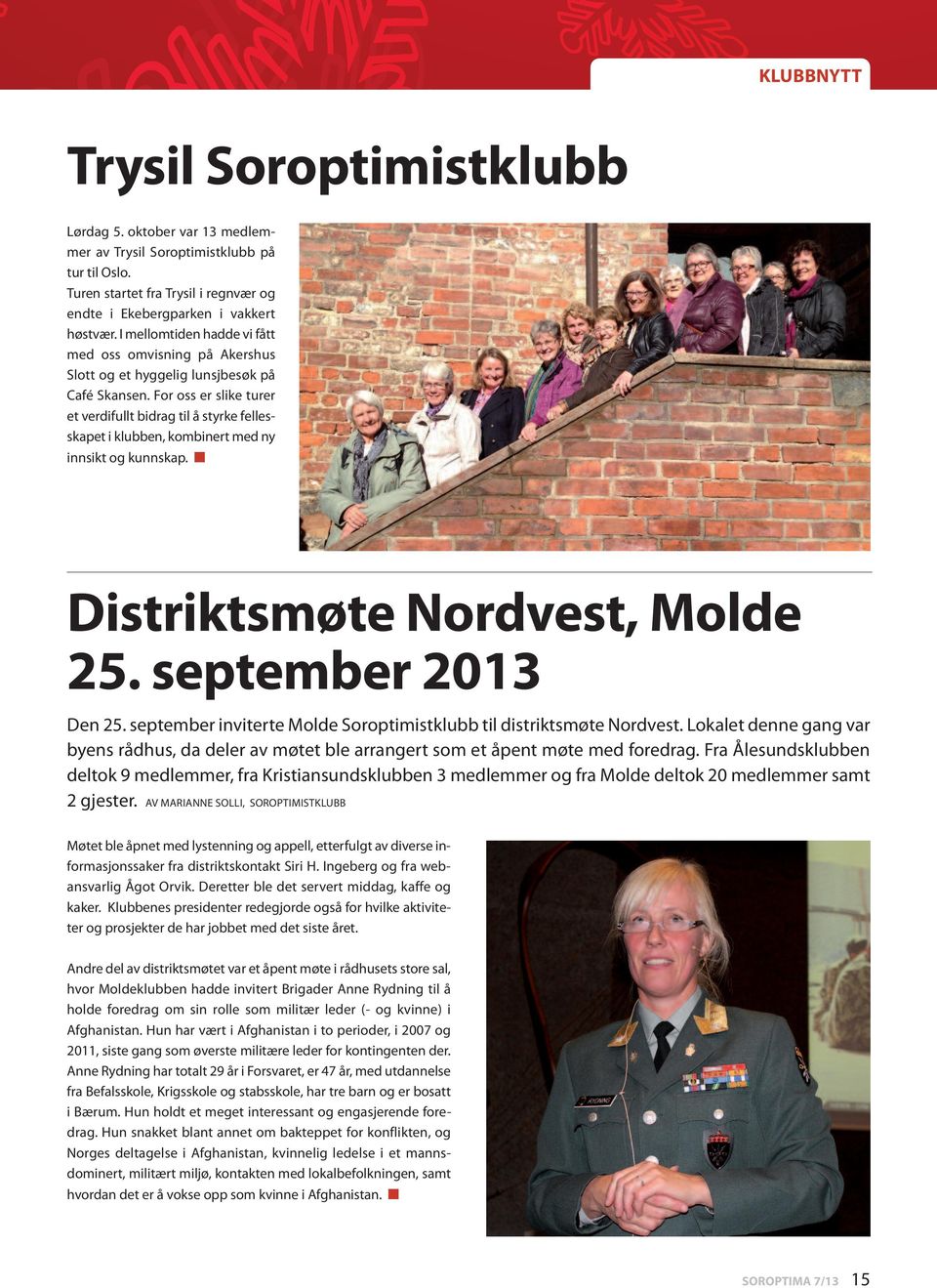 For oss er slike turer et verdifullt bidrag til å styrke fellesskapet i klubben, kombinert med ny innsikt og kunnskap. n Distriktsmøte Nordvest, Molde 25. september 2013 Den 25.