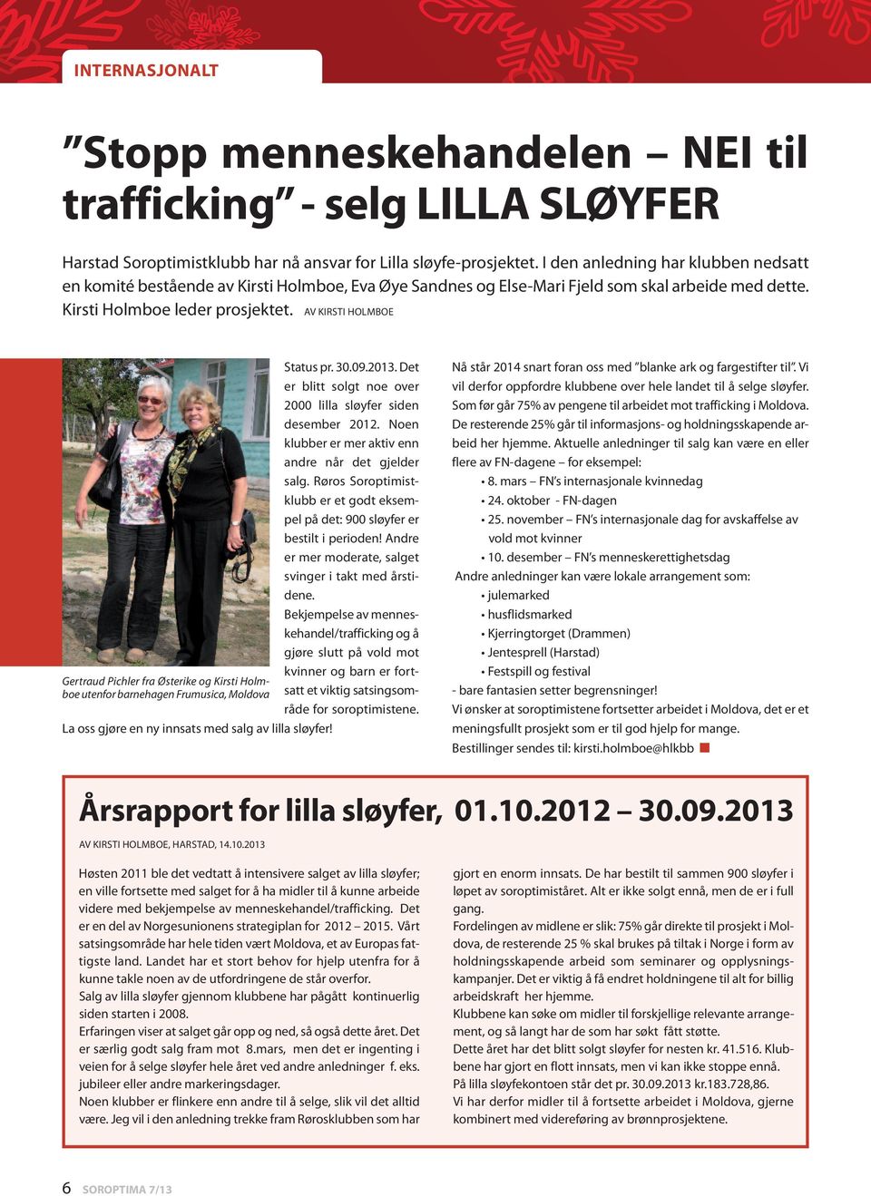 AV KIRSTI HOLMBOE Gertraud Pichler fra Østerike og Kirsti Holmboe utenfor barnehagen Frumusica, Moldova La oss gjøre en ny innsats med salg av lilla sløyfer! Status pr. 30.09.2013.