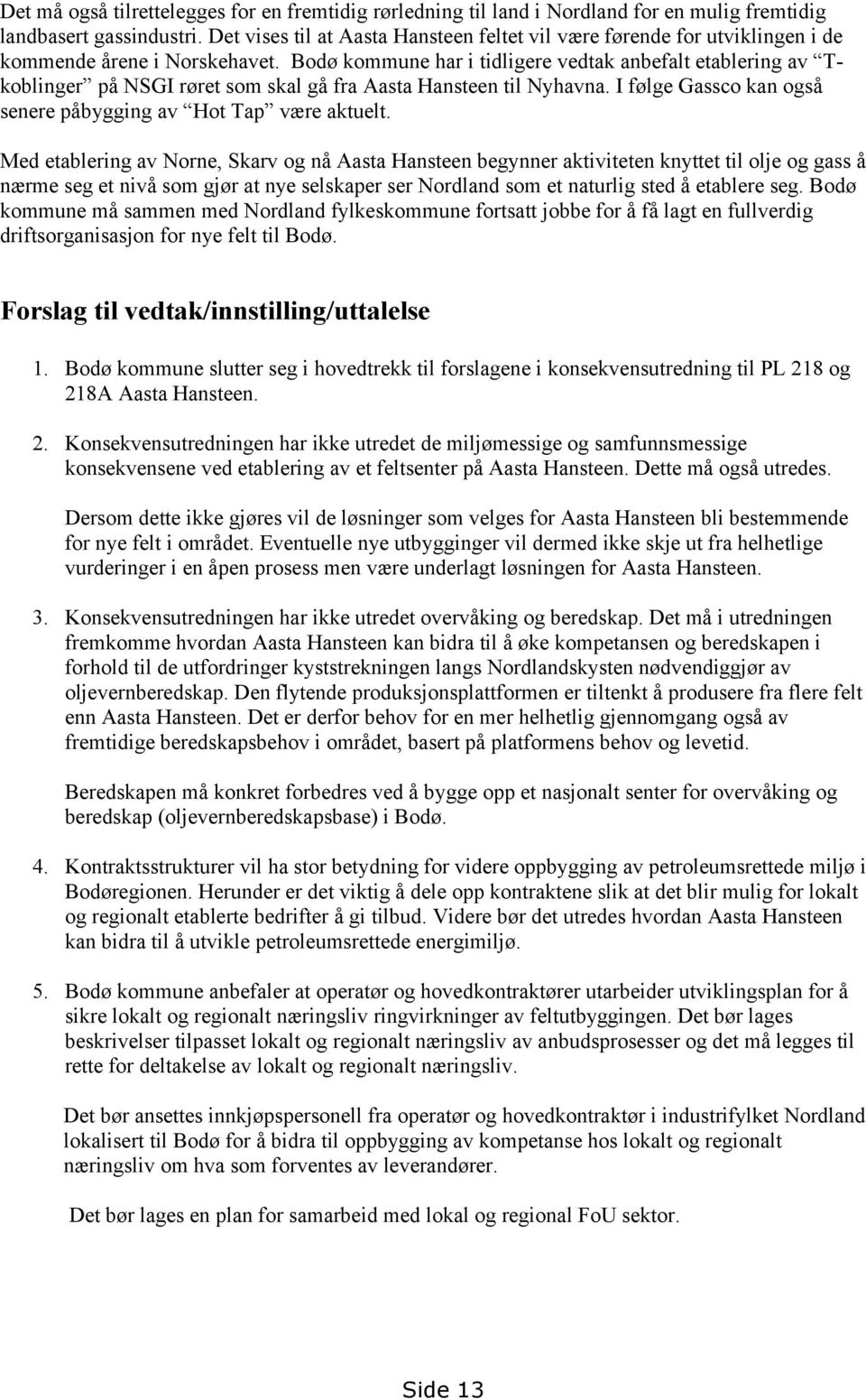 Bodø kommune har i tidligere vedtak anbefalt etablering av Tkoblinger på NSGI røret som skal gå fra Aasta Hansteen til Nyhavna. I følge Gassco kan også senere påbygging av Hot Tap være aktuelt.