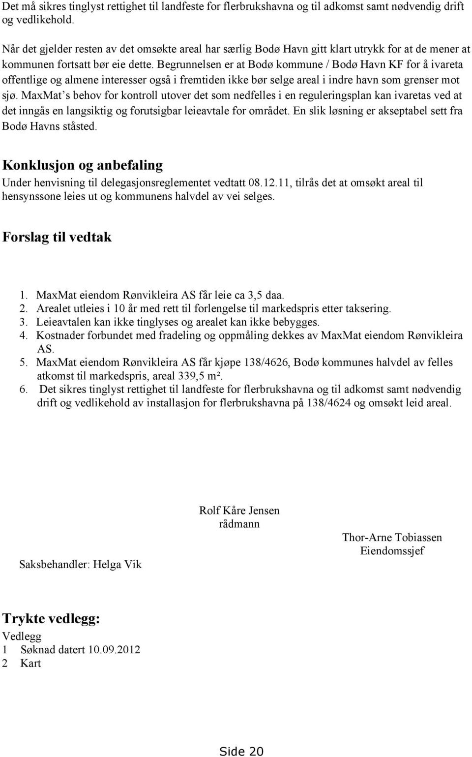 Begrunnelsen er at Bodø kommune / Bodø Havn KF for å ivareta offentlige og almene interesser også i fremtiden ikke bør selge areal i indre havn som grenser mot sjø.