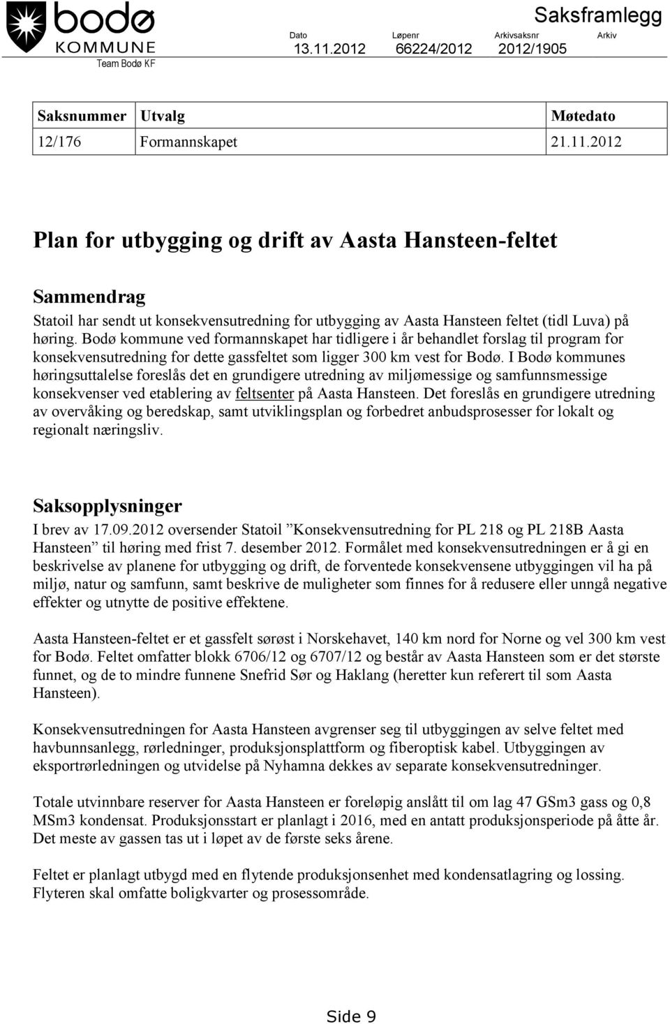 2012 Plan for utbygging og drift av Aasta Hansteen-feltet Sammendrag Statoil har sendt ut konsekvensutredning for utbygging av Aasta Hansteen feltet (tidl Luva) på høring.