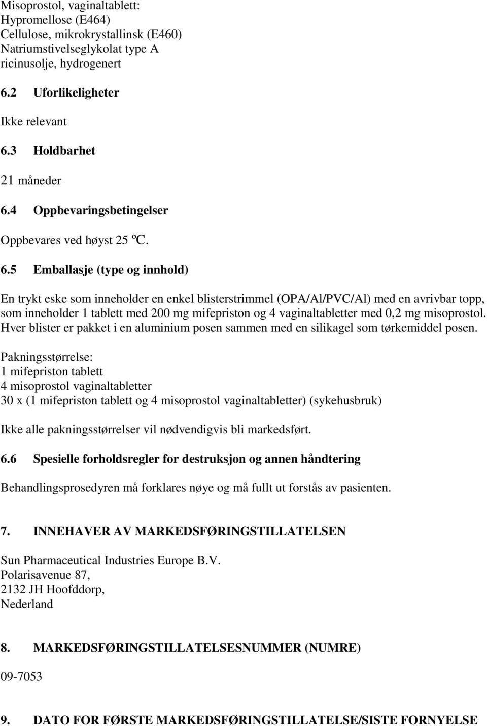 4 Oppbevaringsbetingelser Oppbevares ved høyst 25 ºC. 6.