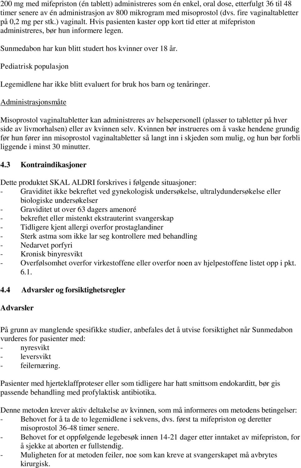 Sunmedabon har kun blitt studert hos kvinner over 18 år. Pediatrisk populasjon Legemidlene har ikke blitt evaluert for bruk hos barn og tenåringer.