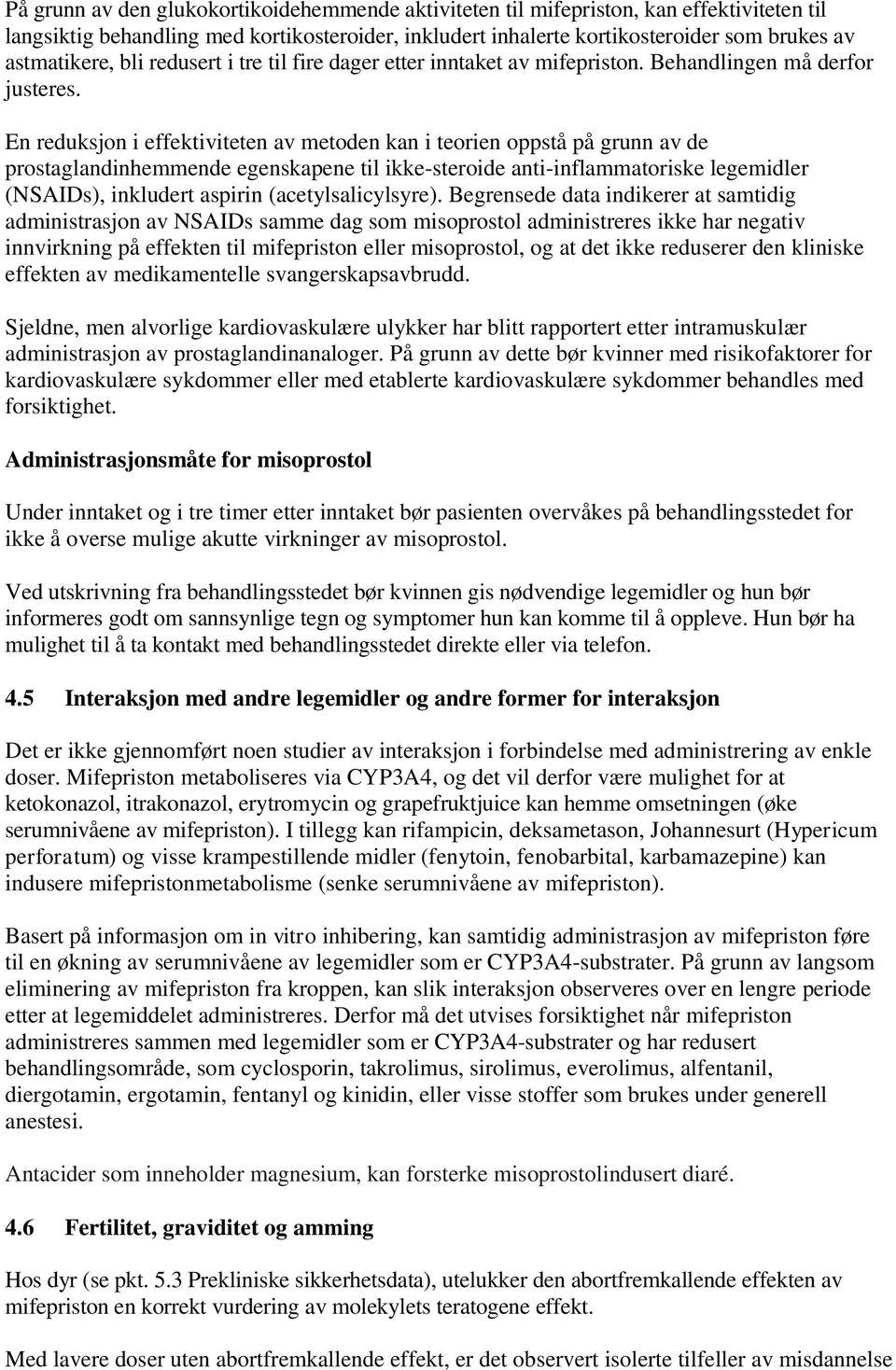 En reduksjon i effektiviteten av metoden kan i teorien oppstå på grunn av de prostaglandinhemmende egenskapene til ikke-steroide anti-inflammatoriske legemidler (NSAIDs), inkludert aspirin