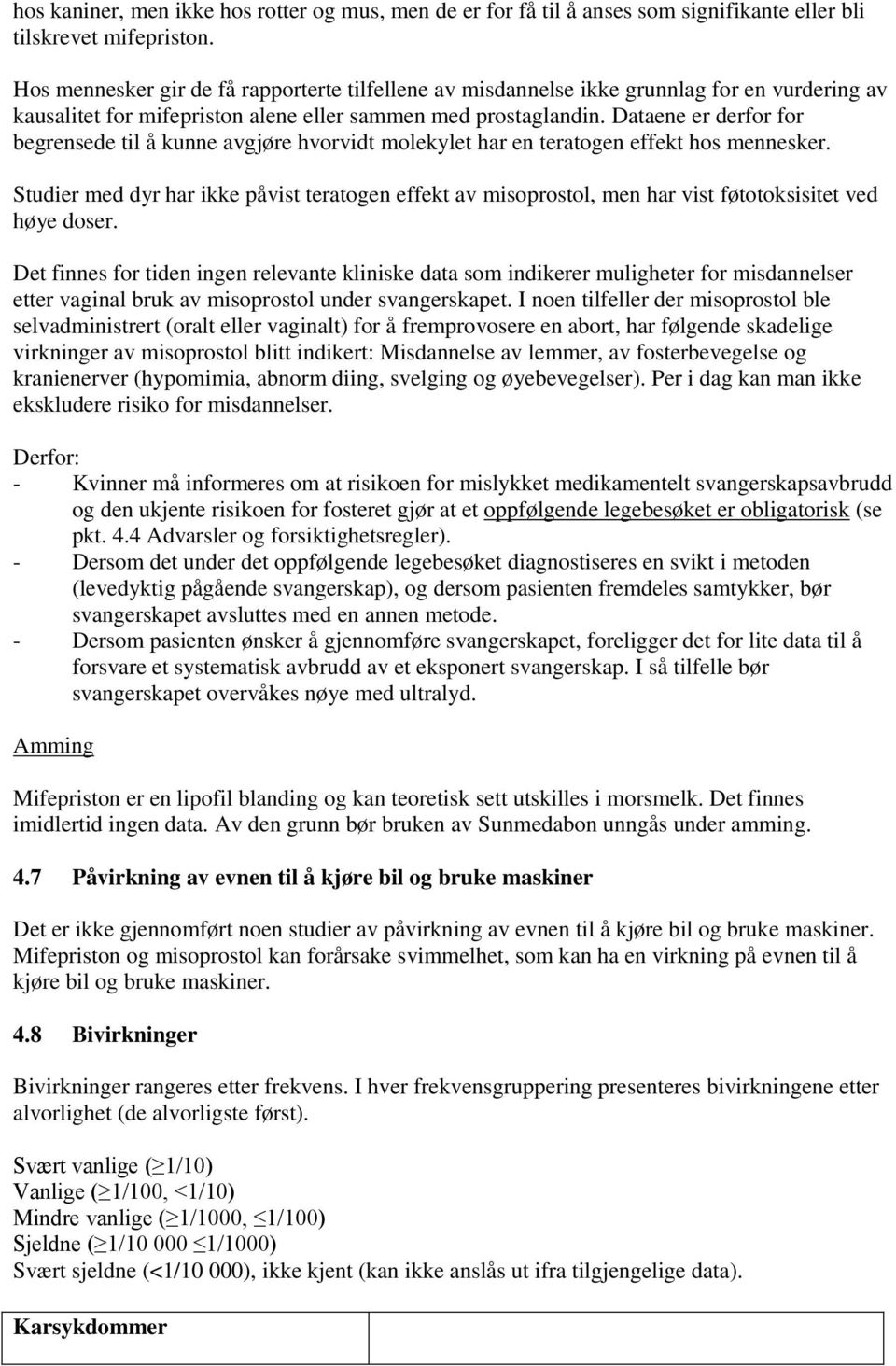 Dataene er derfor for begrensede til å kunne avgjøre hvorvidt molekylet har en teratogen effekt hos mennesker.