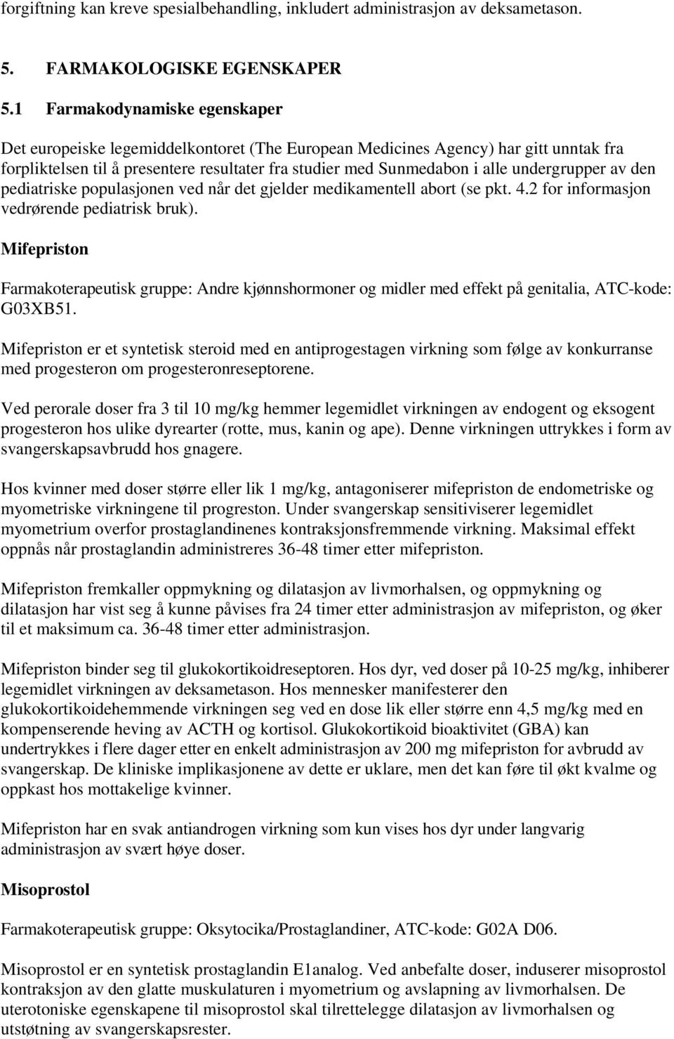 undergrupper av den pediatriske populasjonen ved når det gjelder medikamentell abort (se pkt. 4.2 for informasjon vedrørende pediatrisk bruk).