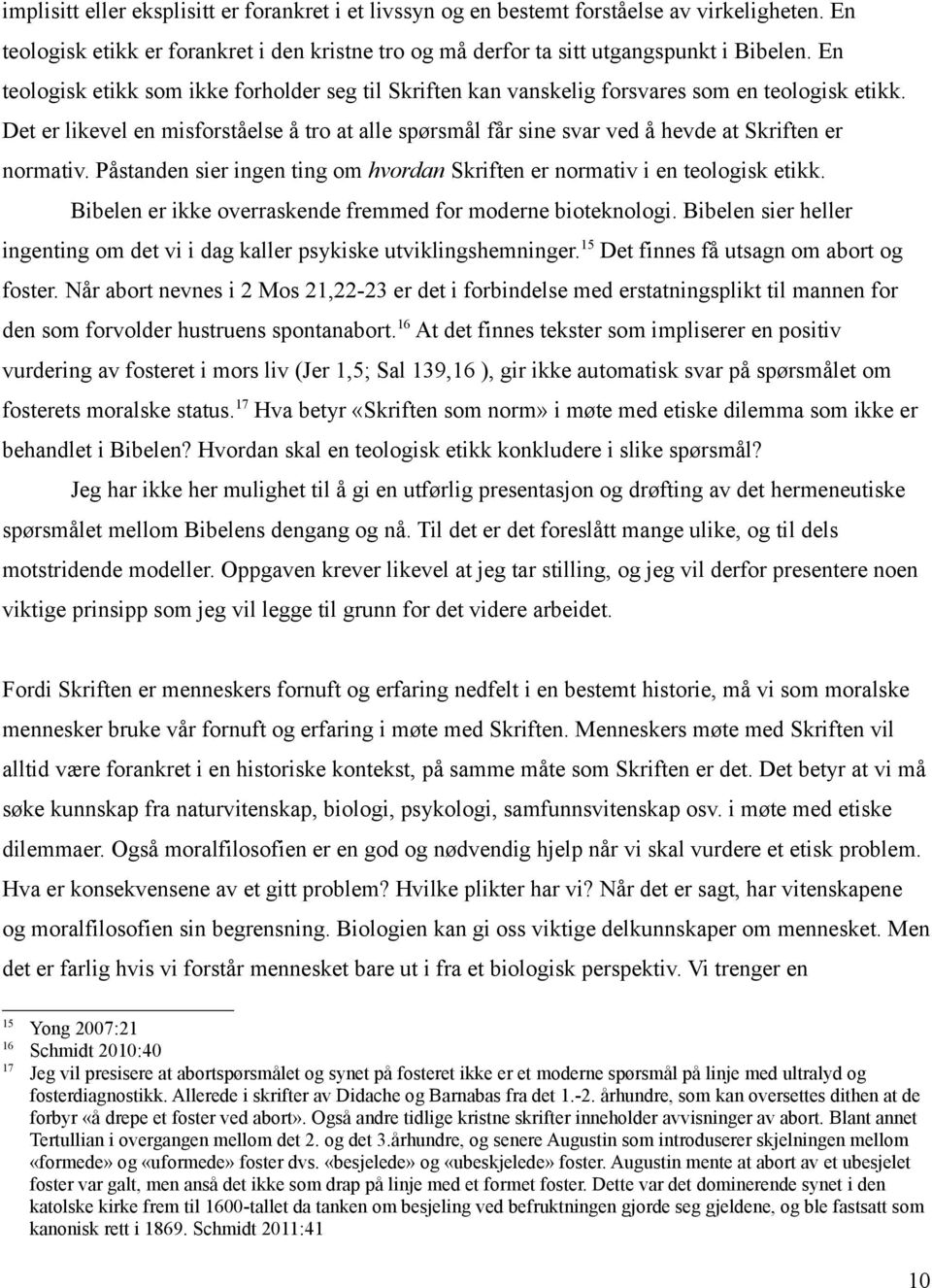 Det er likevel en misforståelse å tro at alle spørsmål får sine svar ved å hevde at Skriften er normativ. Påstanden sier ingen ting om hvordan Skriften er normativ i en teologisk etikk.