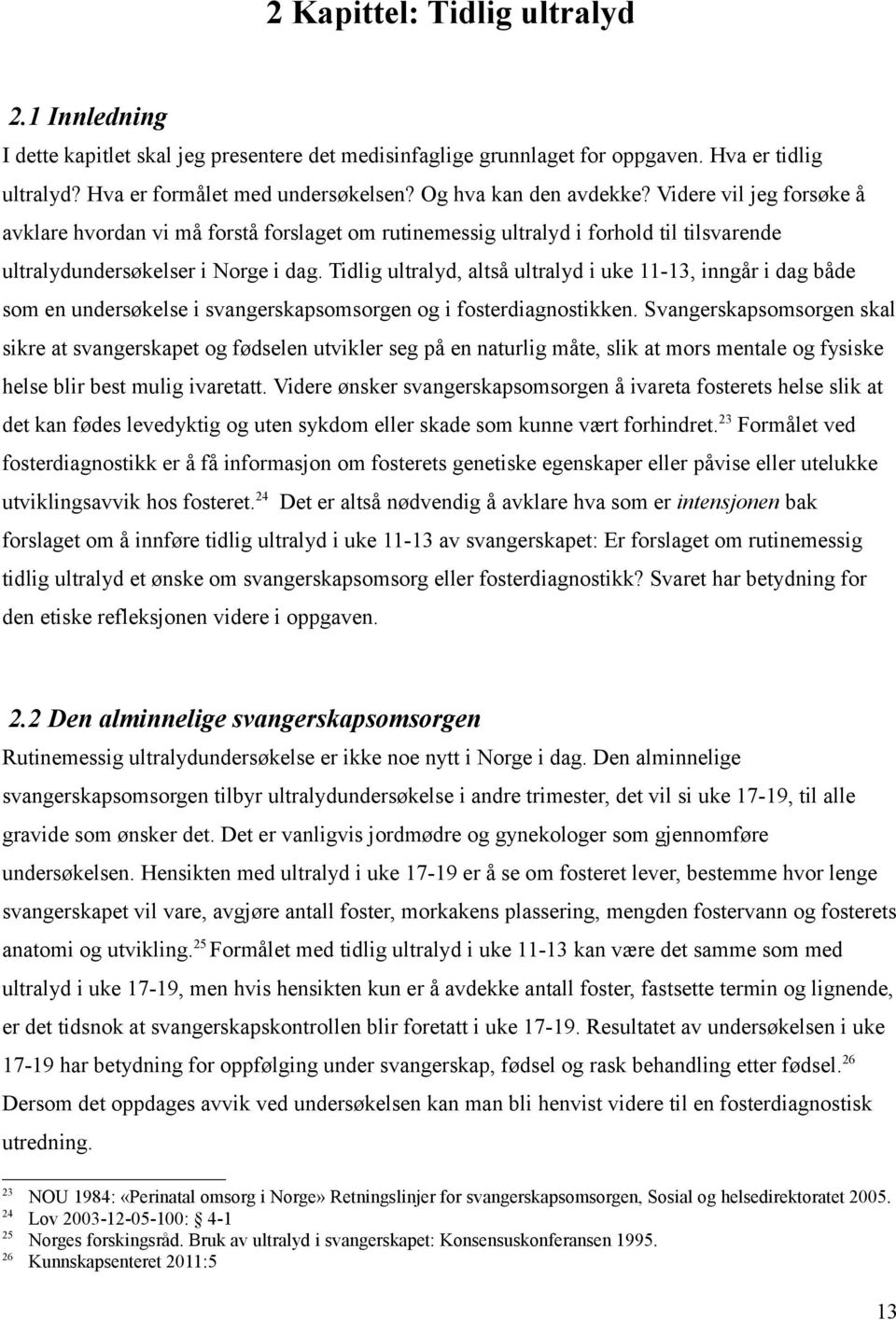 Tidlig ultralyd, altså ultralyd i uke 11-13, inngår i dag både som en undersøkelse i svangerskapsomsorgen og i fosterdiagnostikken.