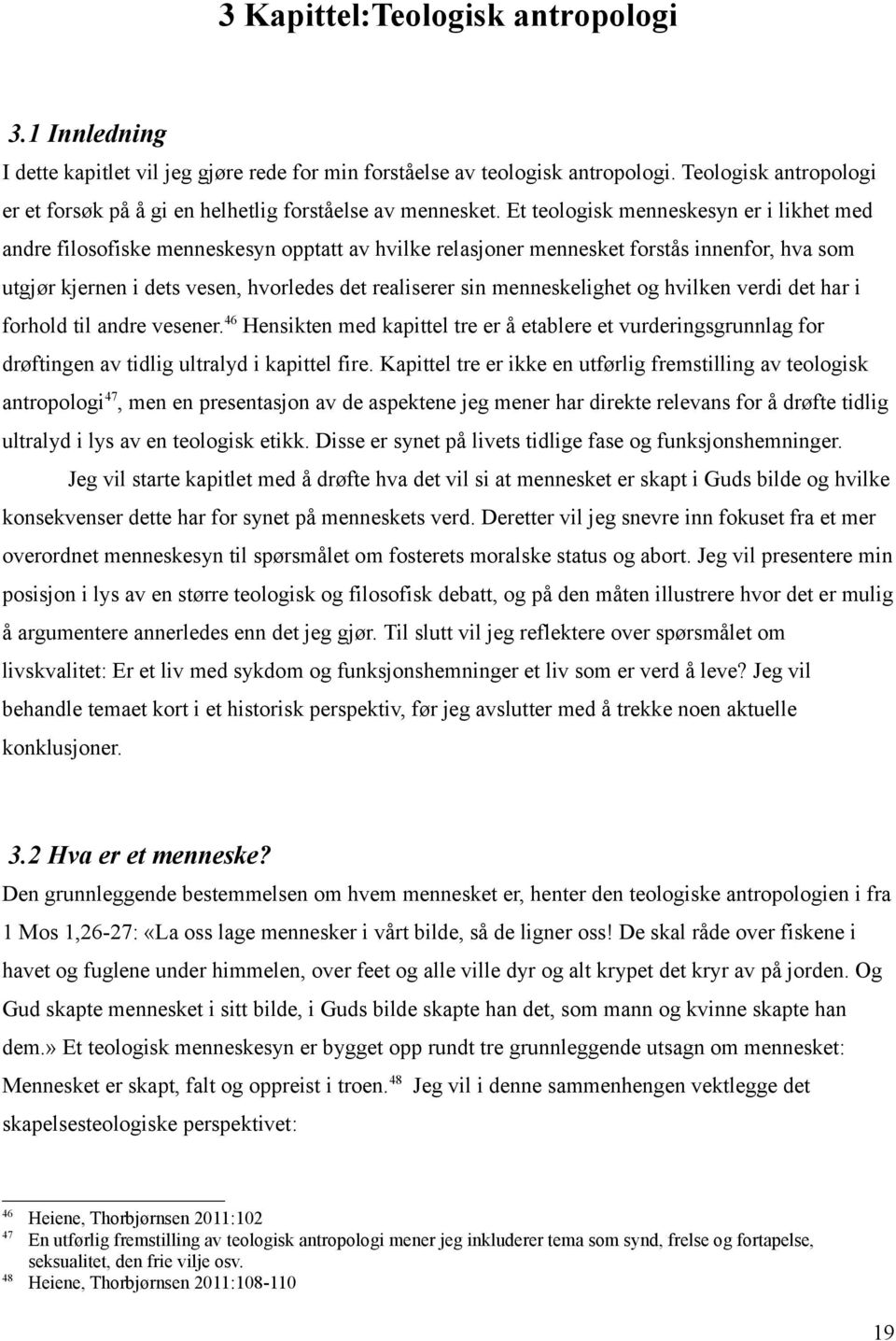 Et teologisk menneskesyn er i likhet med andre filosofiske menneskesyn opptatt av hvilke relasjoner mennesket forstås innenfor, hva som utgjør kjernen i dets vesen, hvorledes det realiserer sin