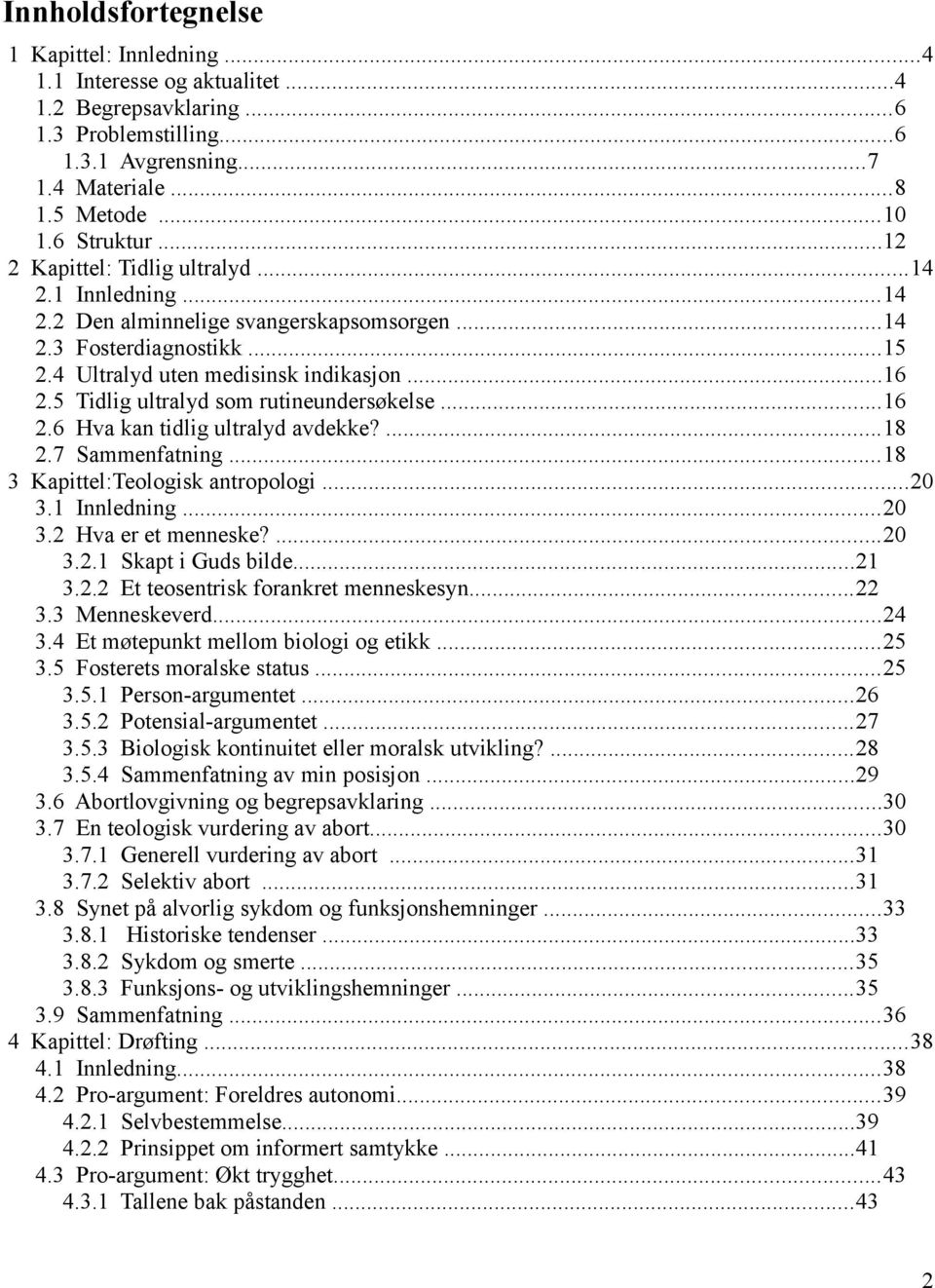 5 Tidlig ultralyd som rutineundersøkelse...16 2.6 Hva kan tidlig ultralyd avdekke?...18 2.7 Sammenfatning...18 3 Kapittel:Teologisk antropologi...20 3.1 Innledning...20 3.2 Hva er et menneske?...20 3.2.1 Skapt i Guds bilde.