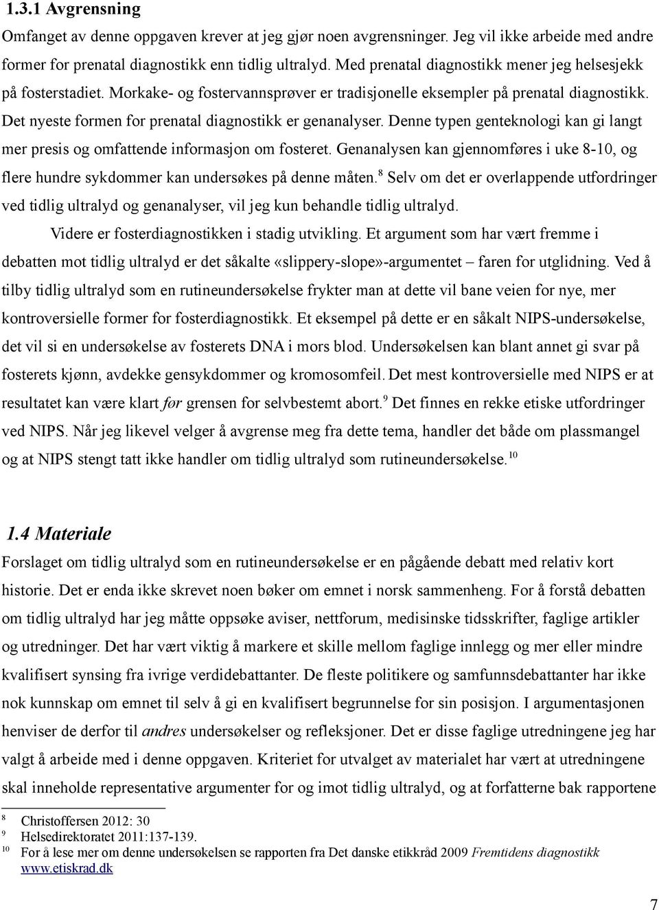 Det nyeste formen for prenatal diagnostikk er genanalyser. Denne typen genteknologi kan gi langt mer presis og omfattende informasjon om fosteret.