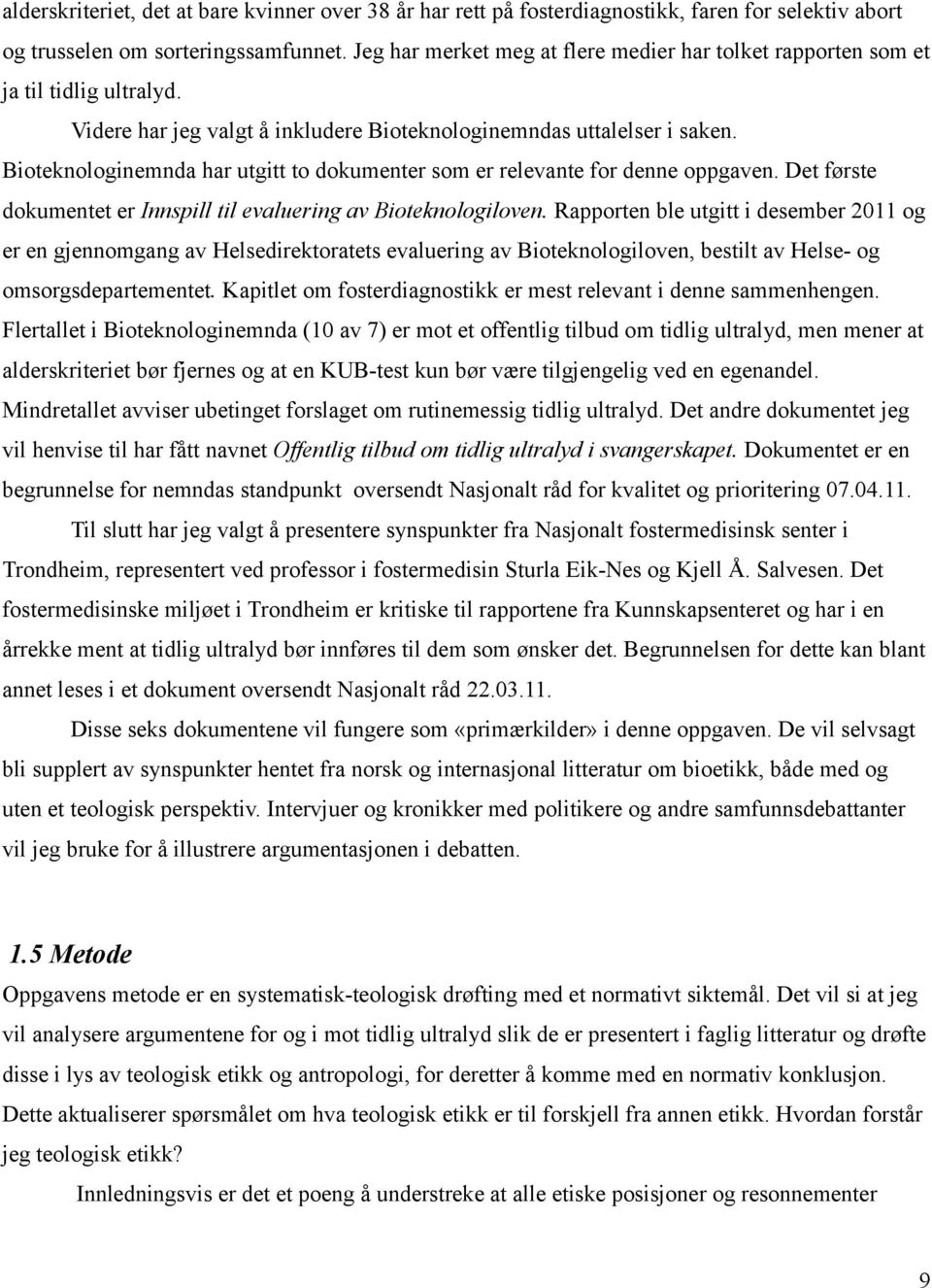 Bioteknologinemnda har utgitt to dokumenter som er relevante for denne oppgaven. Det første dokumentet er Innspill til evaluering av Bioteknologiloven.