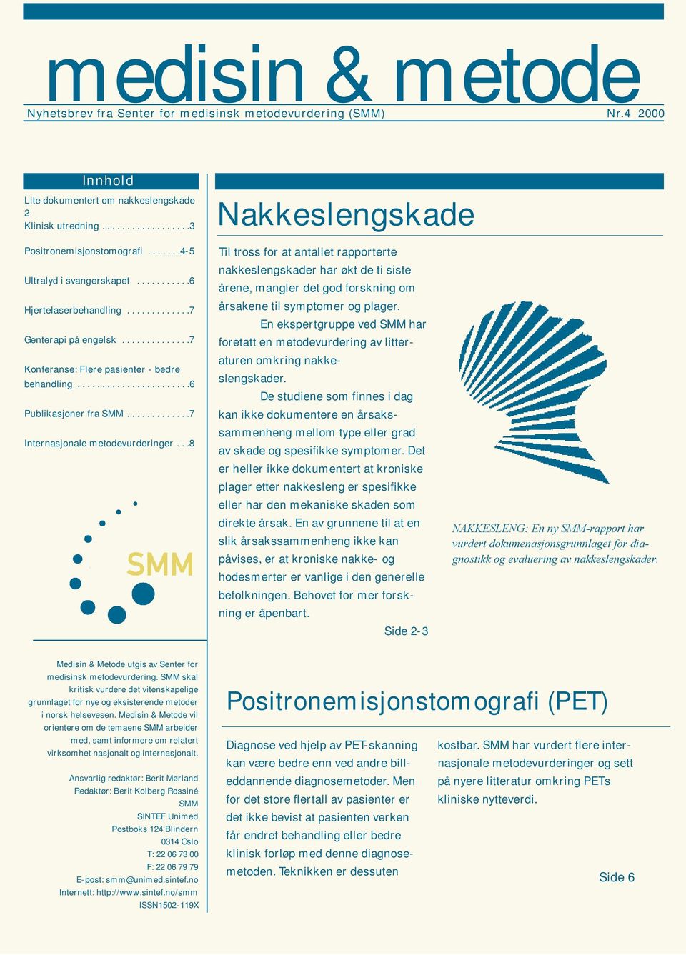 ............7 Internasjonale metodevurderinger...8 Til tross for at antallet rapporterte nakkeslengskader har økt de ti siste årene, mangler det god forskning om årsakene til symptomer og plager.