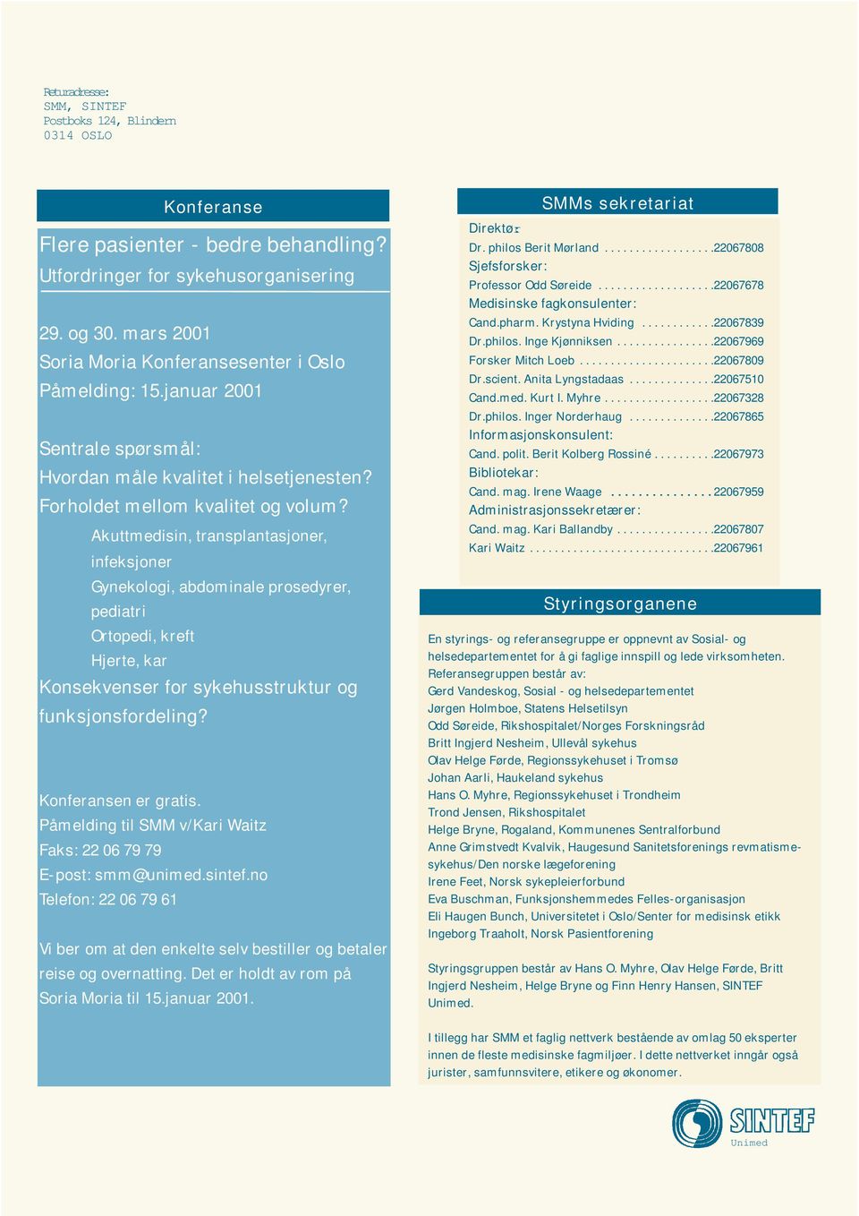 Akuttmedisin, transplantasjoner, infeksjoner Gynekologi, abdominale prosedyrer, pediatri Ortopedi, kreft Hjerte, kar Konsekvenser for sykehusstruktur og funksjonsfordeling? Konferansen er gratis.