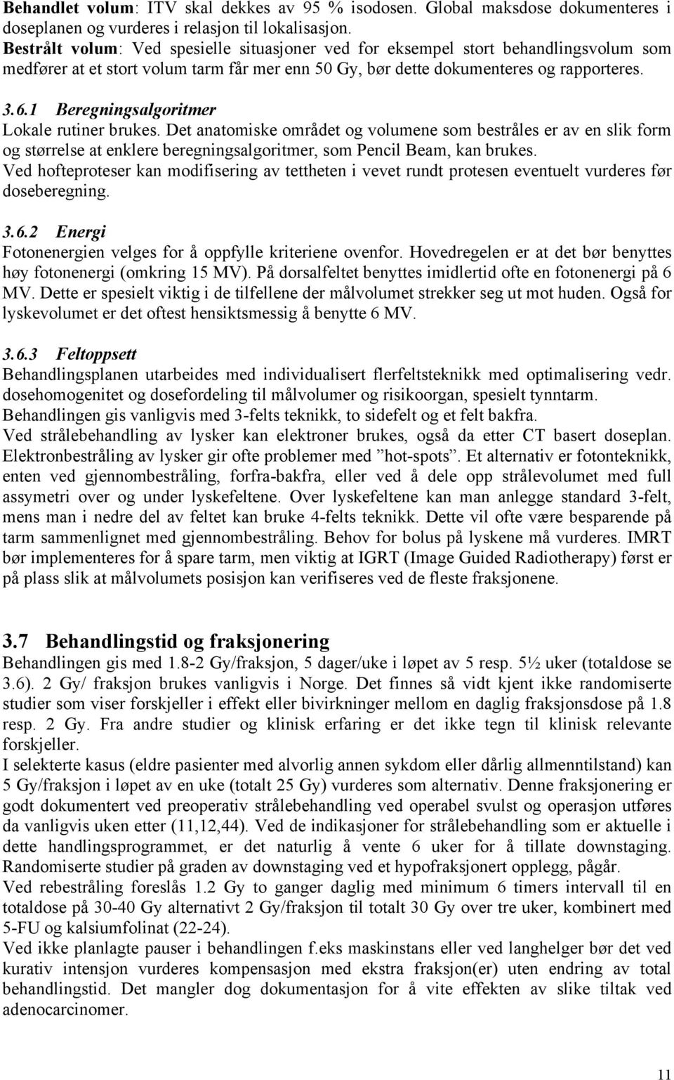 1 Beregningsalgoritmer Lokale rutiner brukes. Det anatomiske området og volumene som bestråles er av en slik form og størrelse at enklere beregningsalgoritmer, som Pencil Beam, kan brukes.