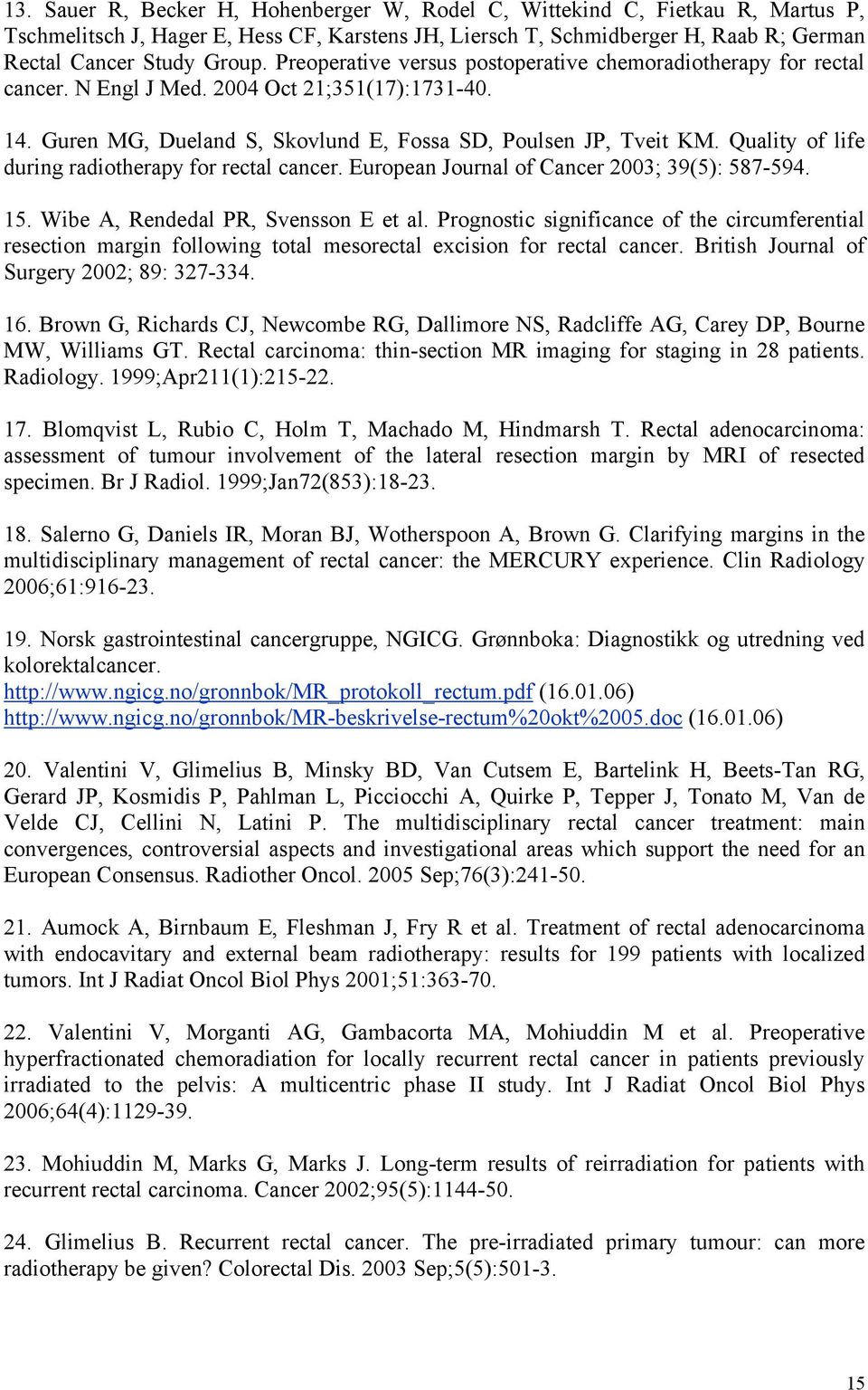 Quality of life during radiotherapy for rectal cancer. European Journal of Cancer 2003; 39(5): 587-594. 15. Wibe A, Rendedal PR, Svensson E et al.