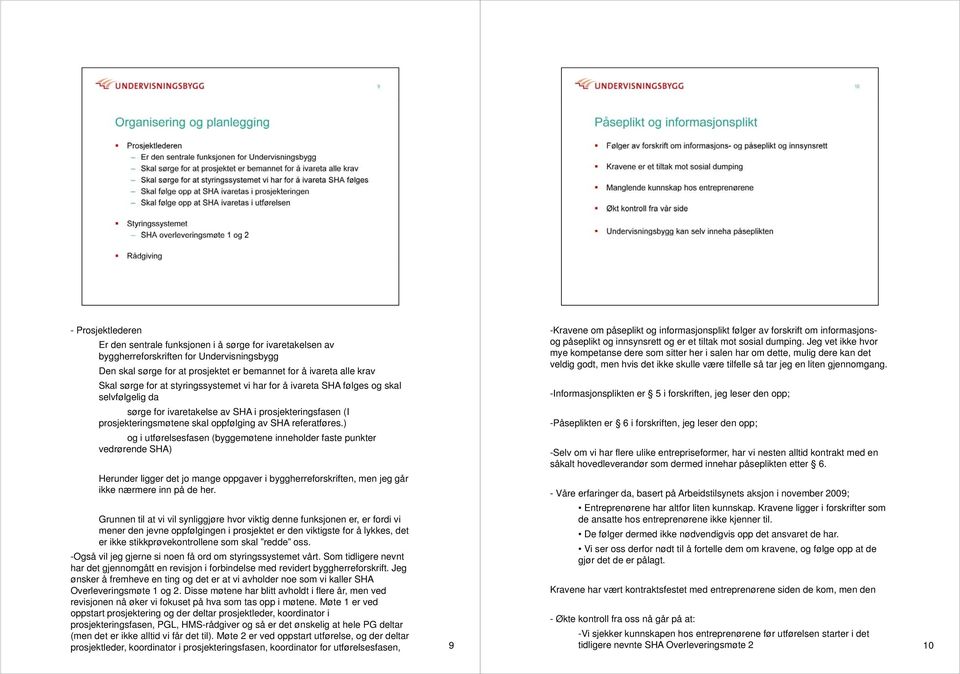 ) og i utførelsesfasen (byggemøtene inneholder faste punkter vedrørende SHA) Herunder ligger det jo mange oppgaver i byggherreforskriften, men jeg går ikke nærmere inn på de her.