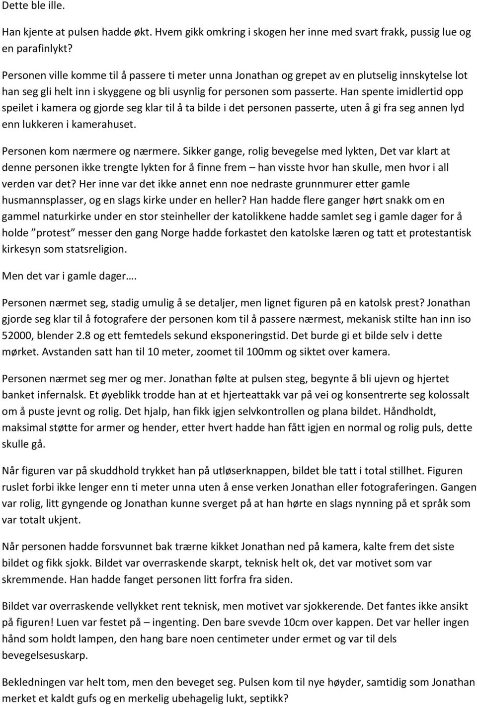 Han spente imidlertid opp speilet i kamera og gjorde seg klar til å ta bilde i det personen passerte, uten å gi fra seg annen lyd enn lukkeren i kamerahuset. Personen kom nærmere og nærmere.