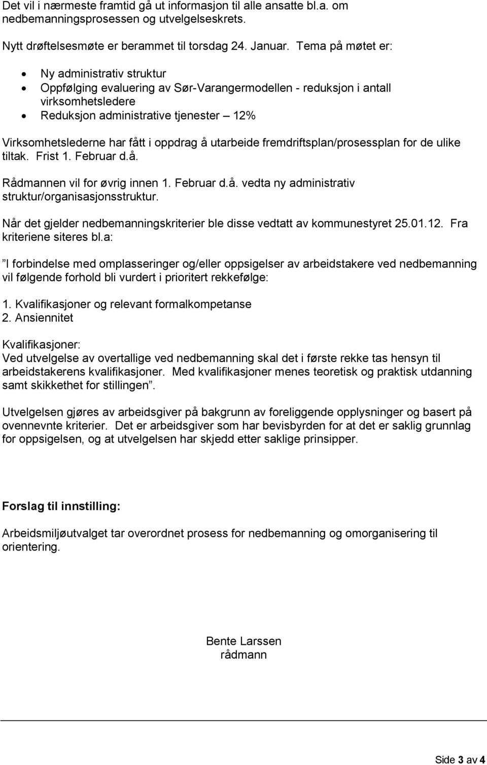 oppdrag å utarbeide fremdriftsplan/prosessplan for de ulike tiltak. Frist 1. Februar d.å. Rådmannen vil for øvrig innen 1. Februar d.å. vedta ny administrativ struktur/organisasjonsstruktur.