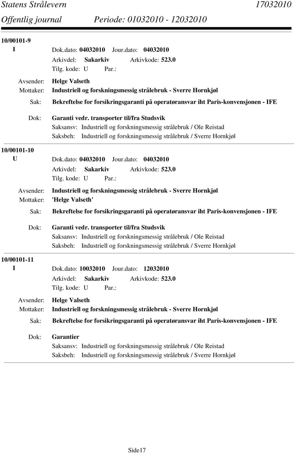 transporter til/fra Studsvik Saksbeh: Industriell og forskningsmessig strålebruk / Sverre Hornkjøl 10/00101-10 U Dok.dato: 04032010 Jour.dato: 04032010 Arkivdel: Sakarkiv Arkivkode: 523.