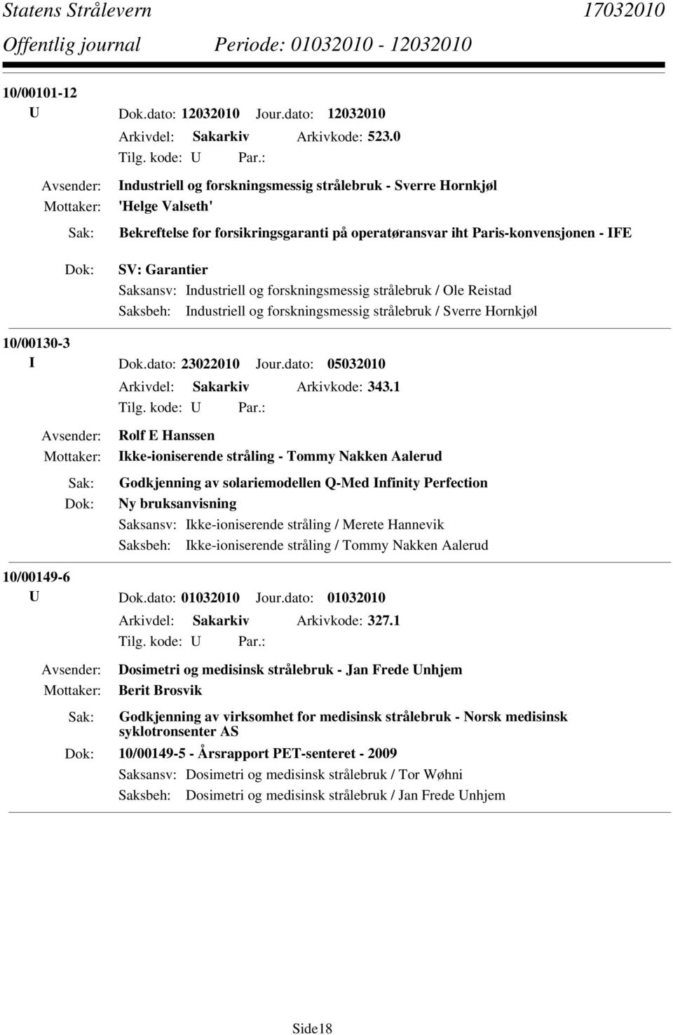 forskningsmessig strålebruk / Sverre Hornkjøl 10/00130-3 I Dok.dato: 23022010 Jour.dato: 05032010 Arkivdel: Sakarkiv Arkivkode: 343.