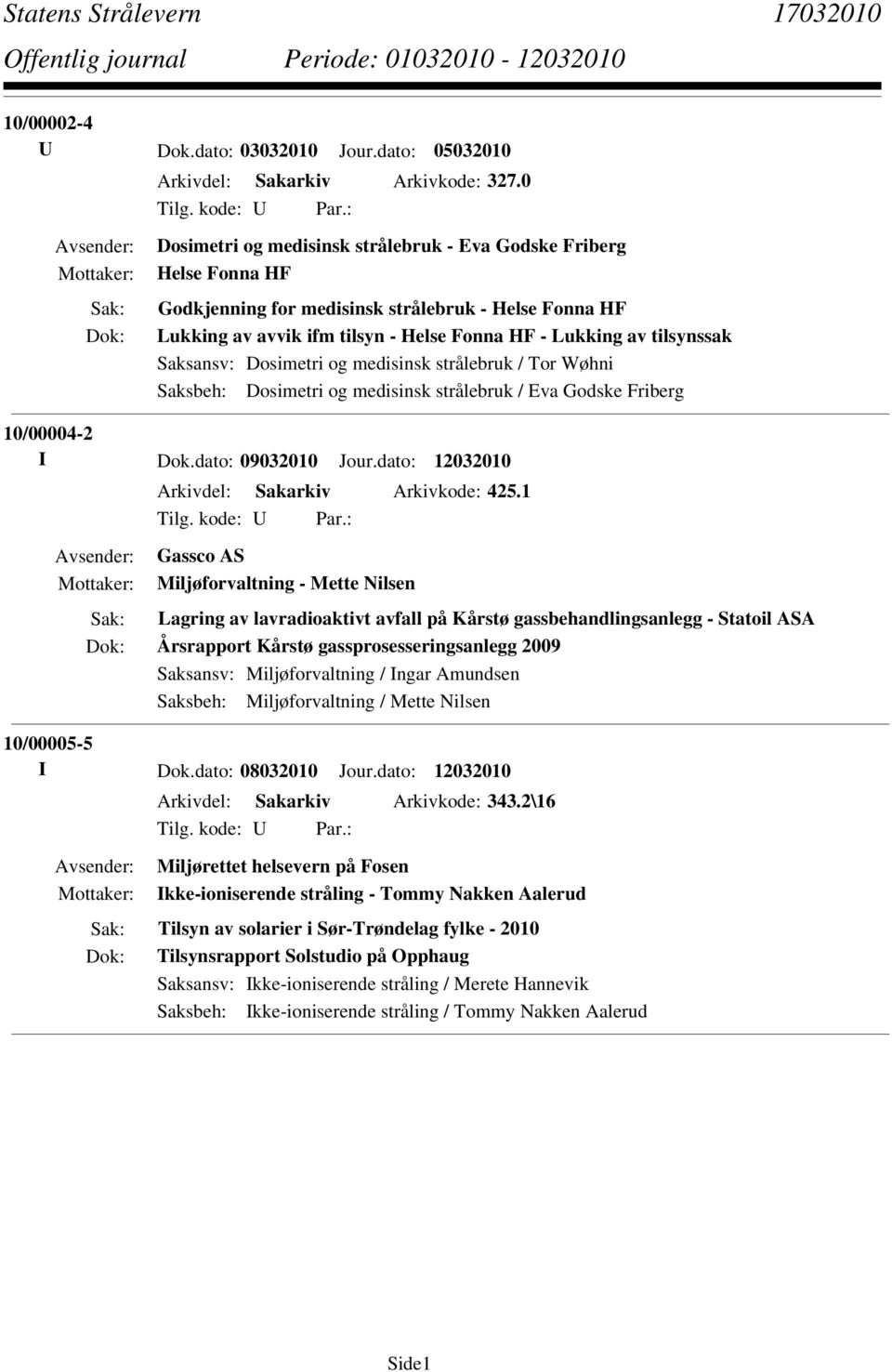 Saksansv: Dosimetri og medisinsk strålebruk / Tor Wøhni Saksbeh: Dosimetri og medisinsk strålebruk / Eva Godske Friberg 10/00004-2 I Dok.dato: 09032010 Jour.