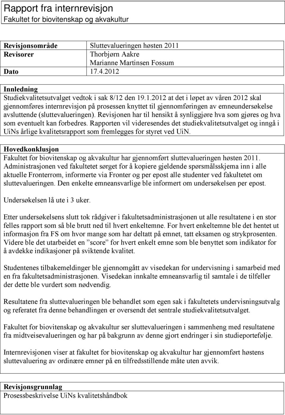 Revisjonen har til hensikt å synliggjøre hva som gjøres og hva som eventuelt kan forbedres.