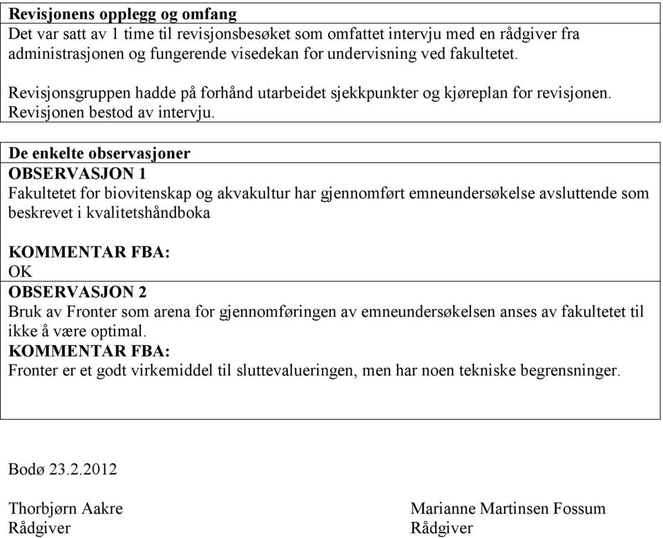 De enkelte observasjoner OBSERVASJON 1 Fakultetet for biovitenskap og akvakultur har gjennomført emneundersøkelse avsluttende som beskrevet i kvalitetshåndboka KOMMENTAR FBA: OK OBSERVASJON 2 Bruk